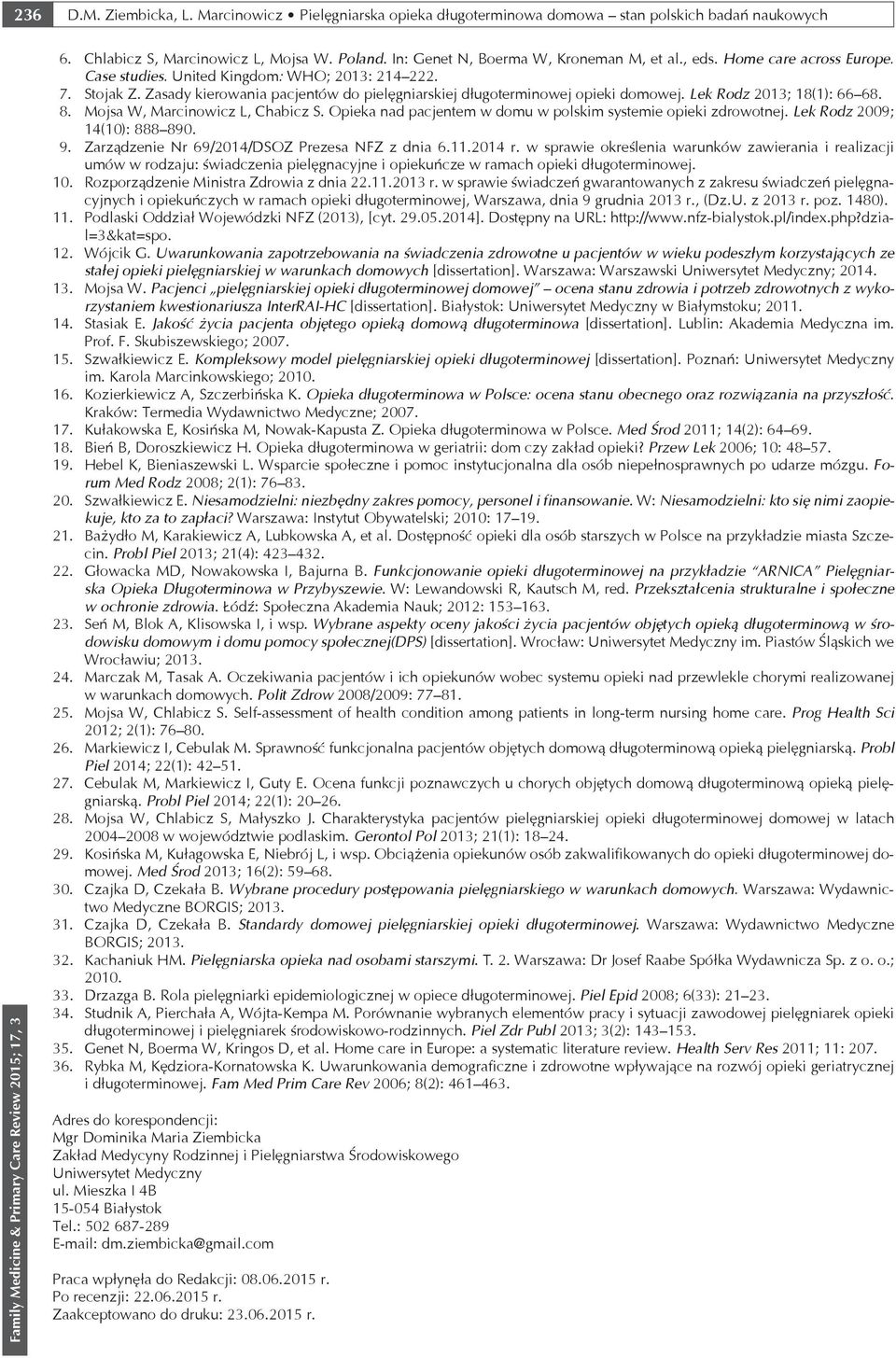 Mojsa W, Marcinowicz L, Chabicz S. Opieka nad pacjentem w domu w polskim systemie opieki zdrowotnej. Lek Rodz 2009; 14(10): 888 890. 9. Zarządzenie Nr 69/2014/DSOZ Prezesa NFZ z dnia 6.11.2014 r.