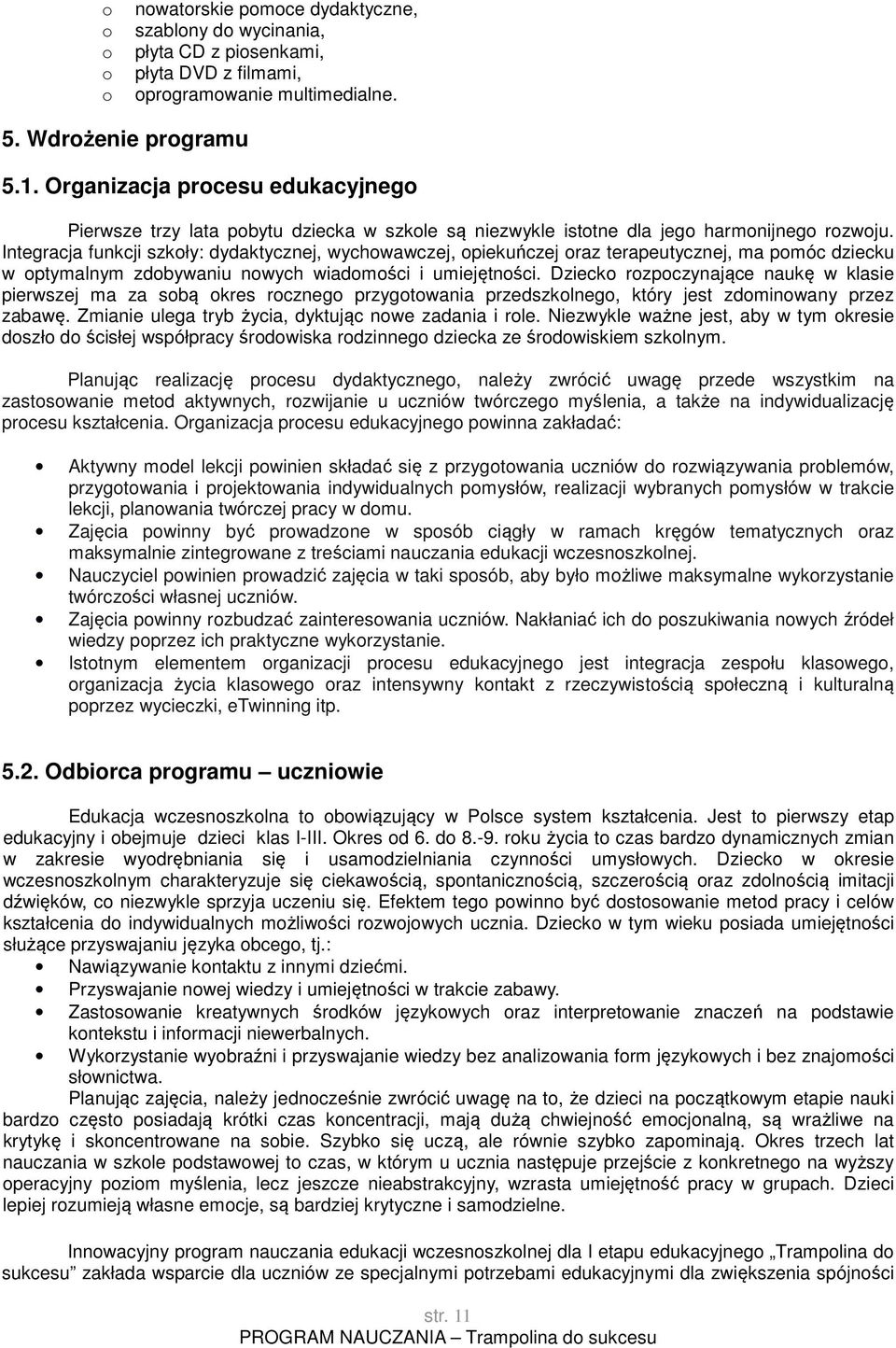 Integracja funkcji szkoły: dydaktycznej, wychowawczej, opiekuńczej oraz terapeutycznej, ma pomóc dziecku w optymalnym zdobywaniu nowych wiadomości i umiejętności.