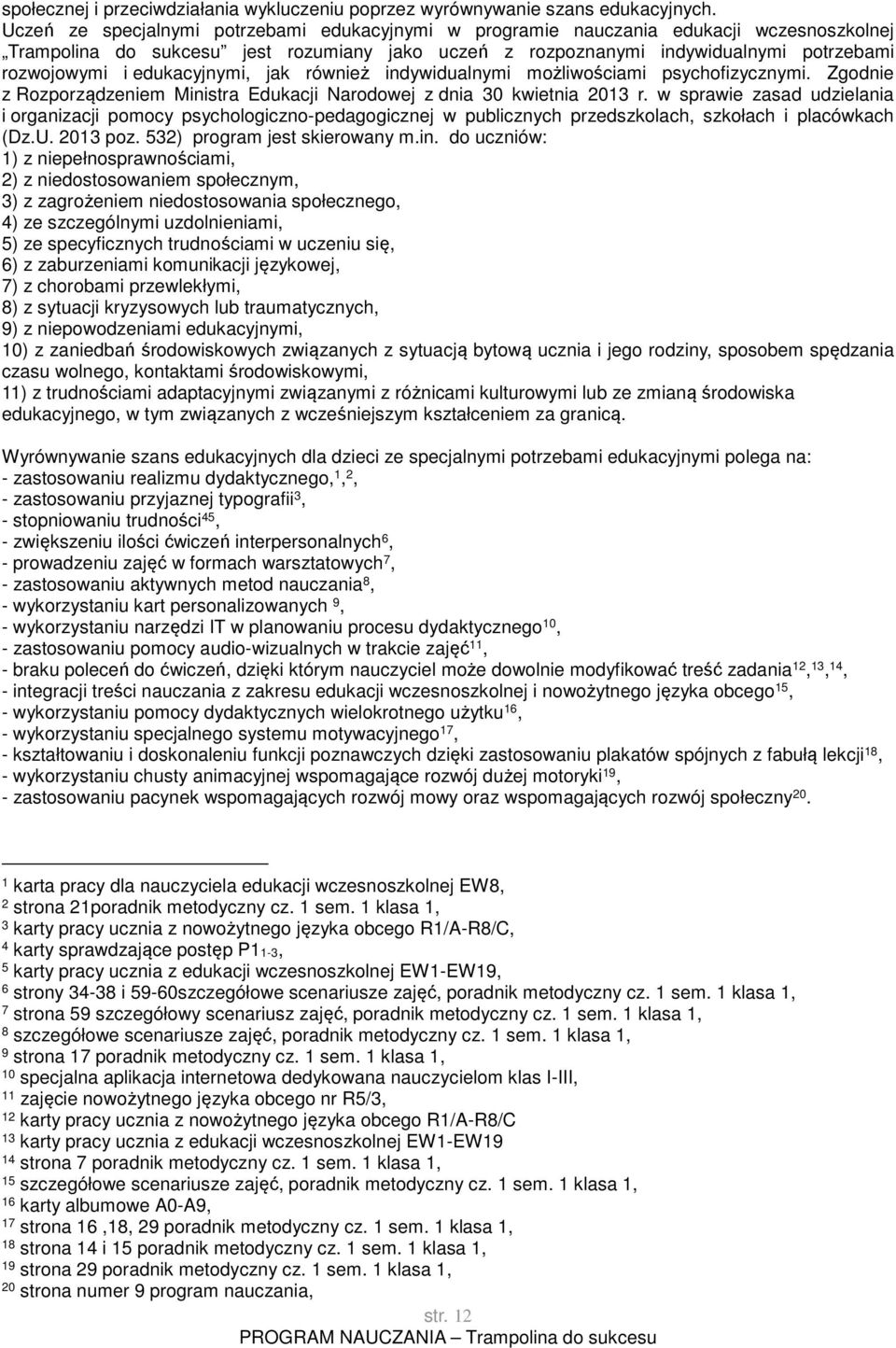 edukacyjnymi, jak również indywidualnymi możliwościami psychofizycznymi. Zgodnie z Rozporządzeniem Ministra Edukacji Narodowej z dnia 30 kwietnia 2013 r.