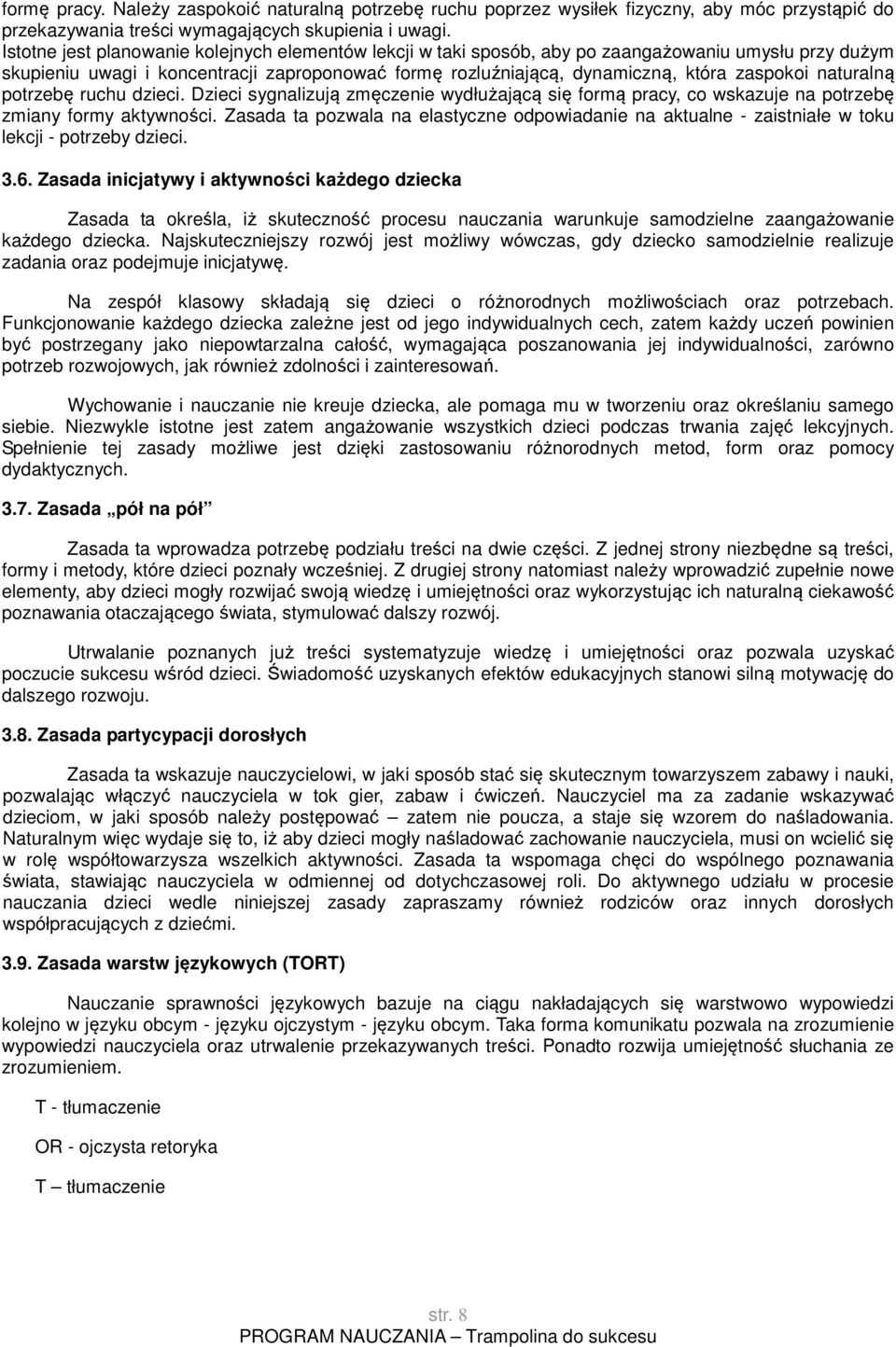 naturalną potrzebę ruchu dzieci. Dzieci sygnalizują zmęczenie wydłużającą się formą pracy, co wskazuje na potrzebę zmiany formy aktywności.