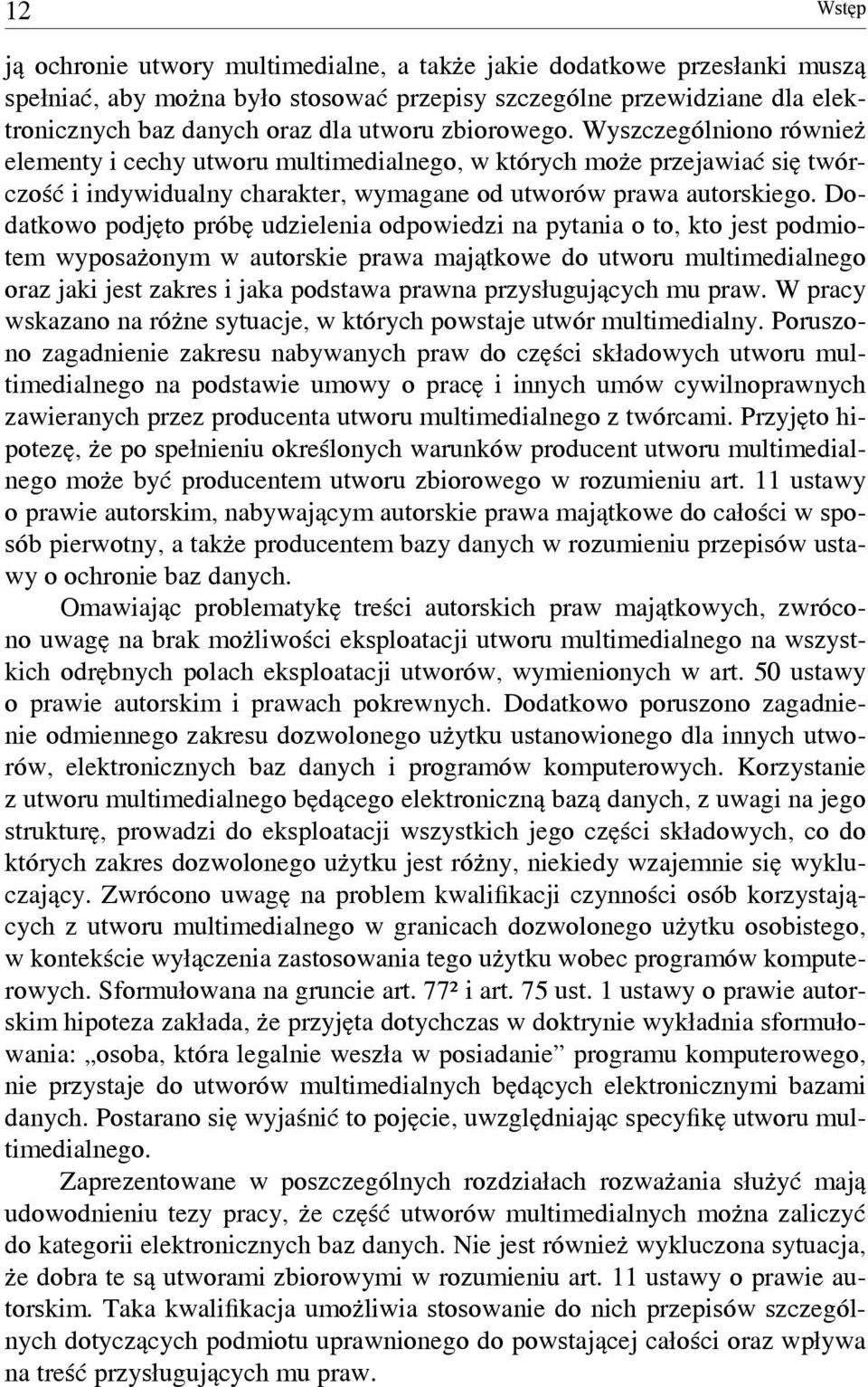 Dodatkowo podjęto próbę udzielenia odpowiedzi na pytania o to, kto jest podmiotem wyposażonym w autorskie prawa majątkowe do utworu multimedialnego oraz jaki jest zakres i jaka podstawa prawna