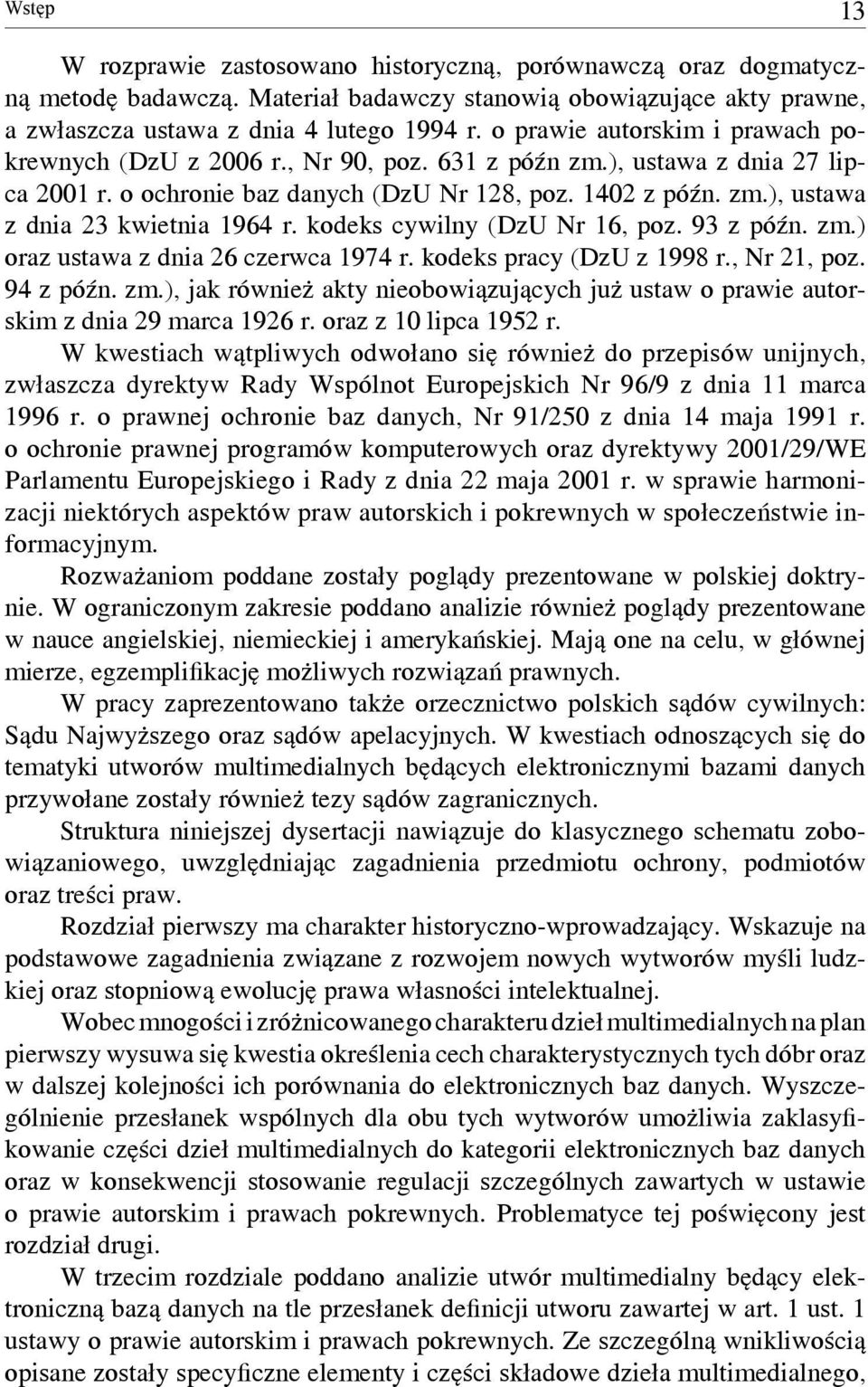 kodeks cywilny (DzU Nr 16, poz. 93 z późn. zm.) oraz ustawa z dnia 26 czerwca 1974 r. kodeks pracy (DzU z 1998 r., Nr 21, poz. 94 z późn. zm.), jak również akty nieobowiązujących już ustaw o prawie autorskim z dnia 29 marca 1926 r.