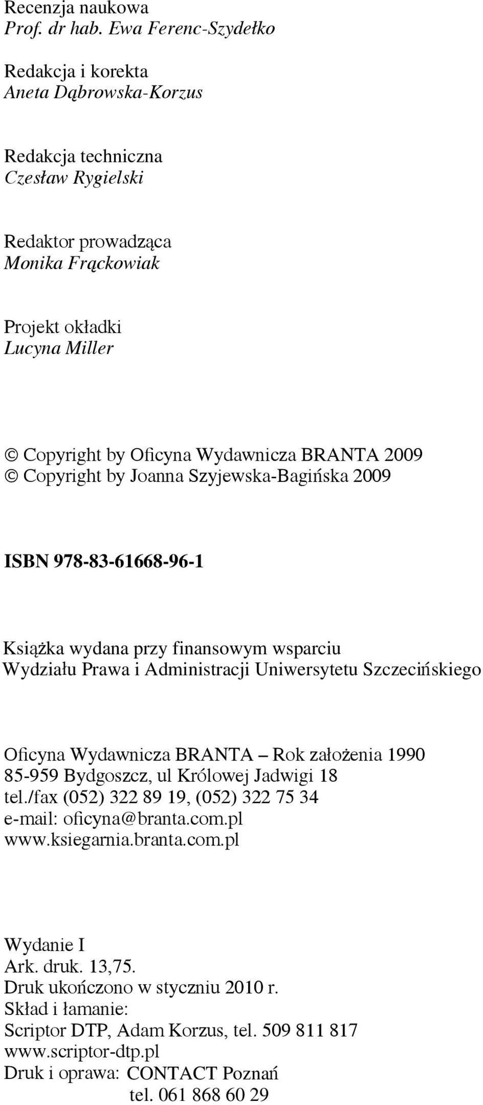 Wydawnicza BRANTA 2009 Copyright by Joanna Szyjewska-Bagińska 2009 ISBN 978-83-61668-96-1 Książka wydana przy finansowym wsparciu Wydziału Prawa i Administracji Uniwersytetu Szczecińskiego Oficyna