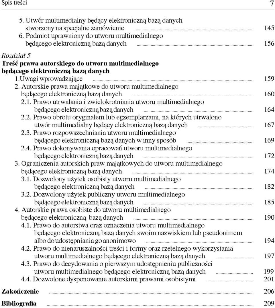 Autorskie prawa majątkowe do utworu multimedialnego będącego elektroniczną bazą danych... 160 2.1. Prawo utrwalania i zwielokrotniania utworu multimedialnego będącego elektroniczną bazą danych... 164 2.