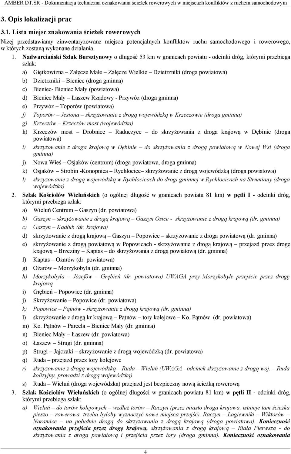 Nadwarciański Szlak Bursztynowy o długość 53 km w granicach powiatu - odcinki dróg, którymi przebiega szlak: a) Giętkowizna Załęcze Małe Załęcze Wielkie Dzietrzniki (droga powiatowa) b) Dzietrzniki