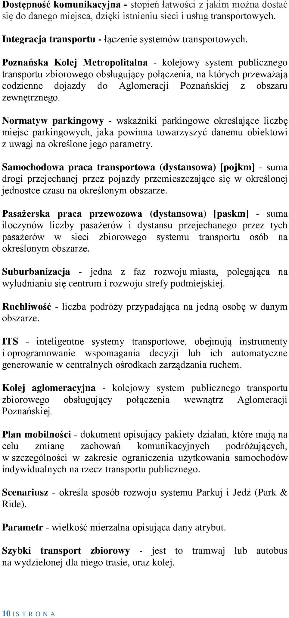 Normatyw parkingowy - wskaźniki parkingowe określające liczbę miejsc parkingowych, jaka powinna towarzyszyć danemu obiektowi z uwagi na określone jego parametry.