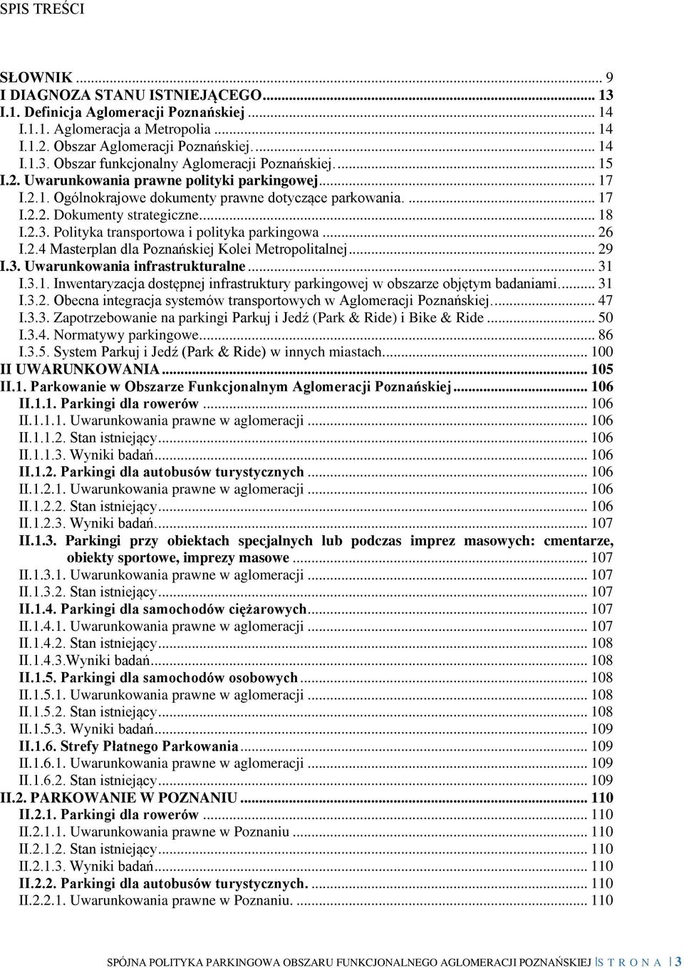 Polityka transportowa i polityka parkingowa... 26 I.2.4 Masterplan dla Poznańskiej Kolei Metropolitalnej... 29 I.3. Uwarunkowania infrastrukturalne... 3 I.3.. Inwentaryzacja dostępnej infrastruktury parkingowej w obszarze objętym badaniami.