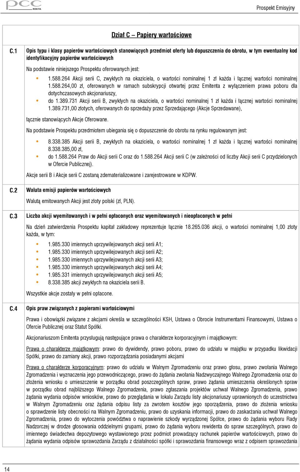 oferowanych jest: 1.588.264 Akcji serii C, zwykłych na okaziciela, o wartości nominalnej 1 zł każda i łącznej wartości nominalnej 1.588.264,00 zł, oferowanych w ramach subskrypcji otwartej przez Emitenta z wyłączeniem prawa poboru dla dotychczasowych akcjonariuszy, do 1.