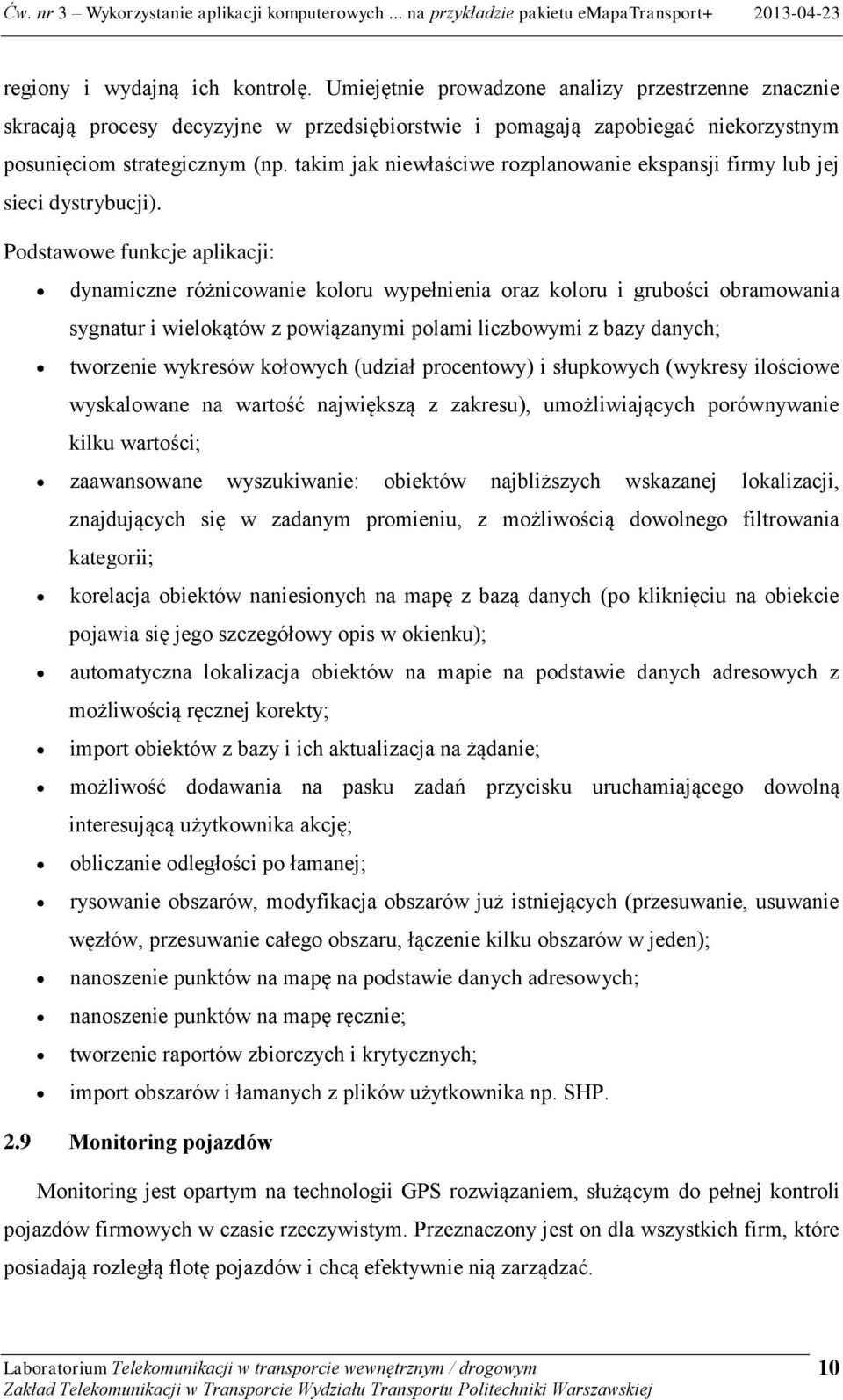 Podstawowe funkcje aplikacji: dynamiczne różnicowanie koloru wypełnienia oraz koloru i grubości obramowania sygnatur i wielokątów z powiązanymi polami liczbowymi z bazy danych; tworzenie wykresów