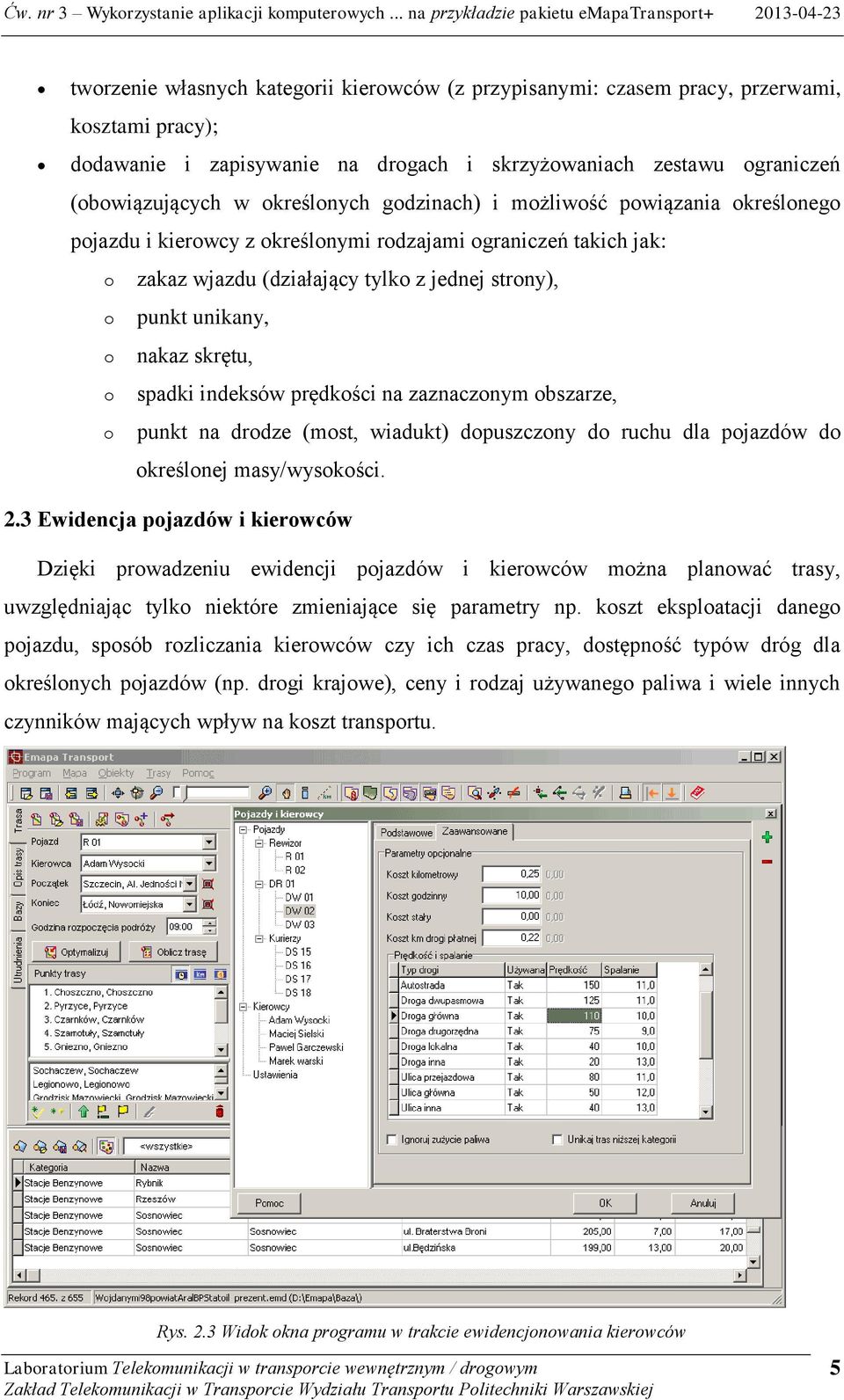 spadki indeksów prędkości na zaznaczonym obszarze, punkt na drodze (most, wiadukt) dopuszczony do ruchu dla pojazdów do określonej masy/wysokości. 2.