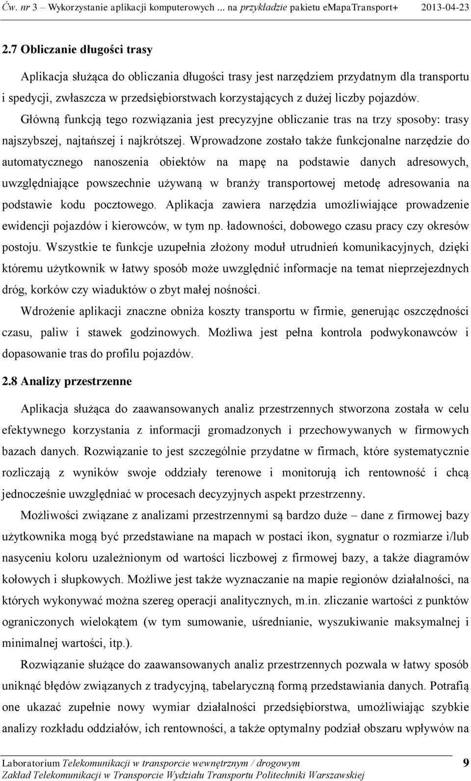 Wprowadzone zostało także funkcjonalne narzędzie do automatycznego nanoszenia obiektów na mapę na podstawie danych adresowych, uwzględniające powszechnie używaną w branży transportowej metodę