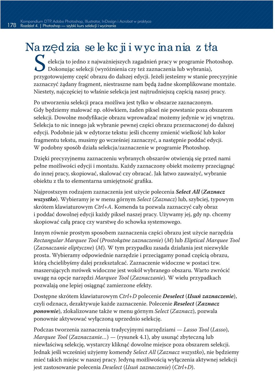 Jeżeli jesteśmy w stanie precyzyjnie zaznaczyć żądany fragment, niestraszne nam będą żadne skomplikowane montaże. Niestety, najczęściej to właśnie selekcja jest najtrudniejszą częścią naszej pracy.