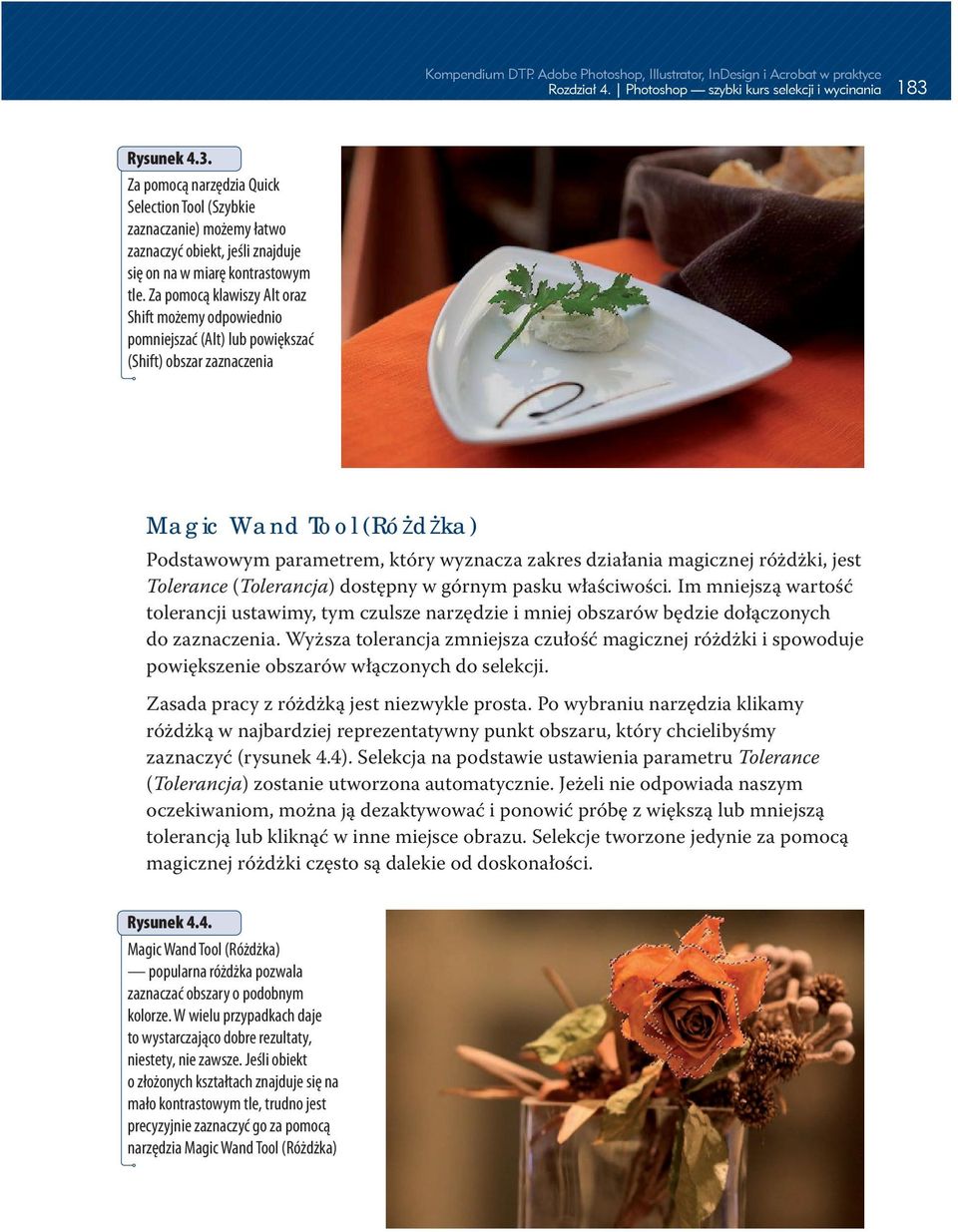 Za pomocą klawiszy Alt oraz Shift możemy odpowiednio pomniejszać (Alt) lub powiększać (Shift) obszar zaznaczenia Magic Wand Tool (Różdżka) Podstawowym parametrem, który wyznacza zakres działania