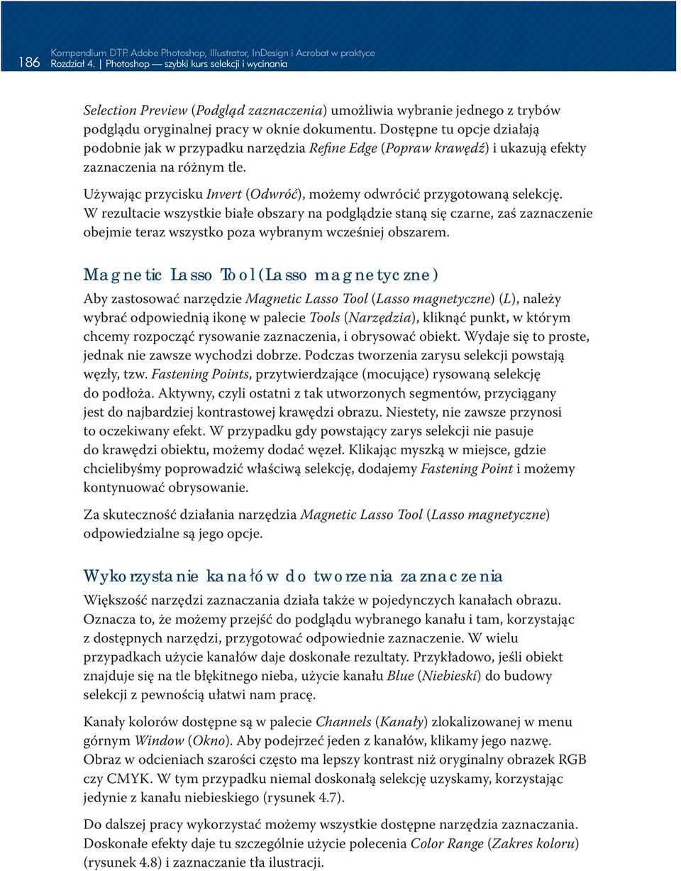 Dostępne tu opcje działają podobnie jak w przypadku narzędzia Refine Edge (Popraw krawędź) i ukazują efekty zaznaczenia na różnym tle.