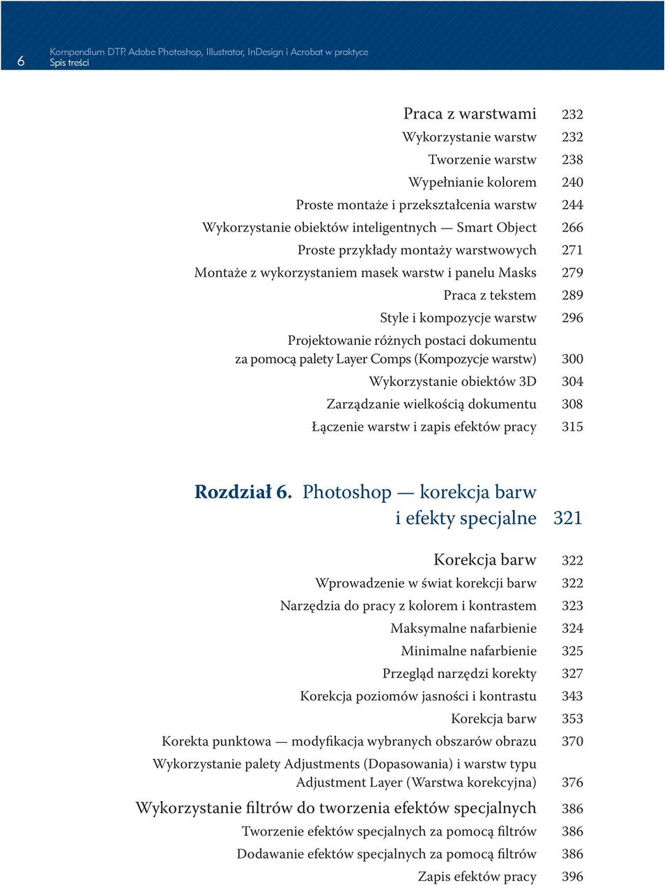 warstw 244 Wykorzystanie obiektów inteligentnych Smart Object 266 Proste przykłady montaży warstwowych 271 Montaże z wykorzystaniem masek warstw i panelu Masks 279 Praca z tekstem 289 Style i