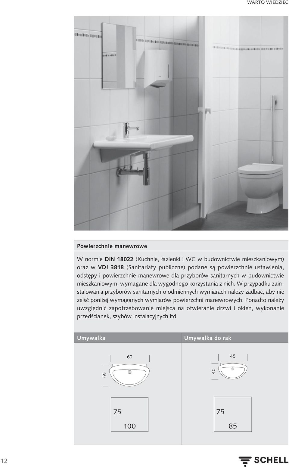 W przypadku zainstalowania przyborów sanitarnych o odmiennych wymiarach należy zadbać, aby nie zejść poniżej wymaganych wymiarów powierzchni manewrowych.