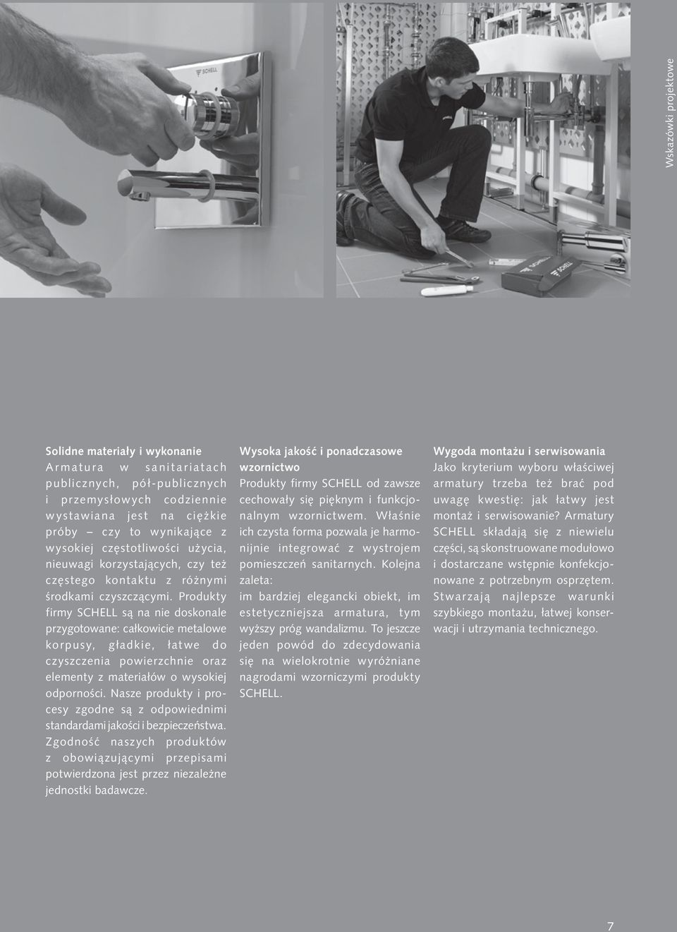 Produkty firmy SCHELL są na nie doskonale przygotowane: całkowicie metalowe korpusy, gładkie, łatwe do czyszczenia powierzchnie oraz elementy z materiałów o wysokiej odporności.