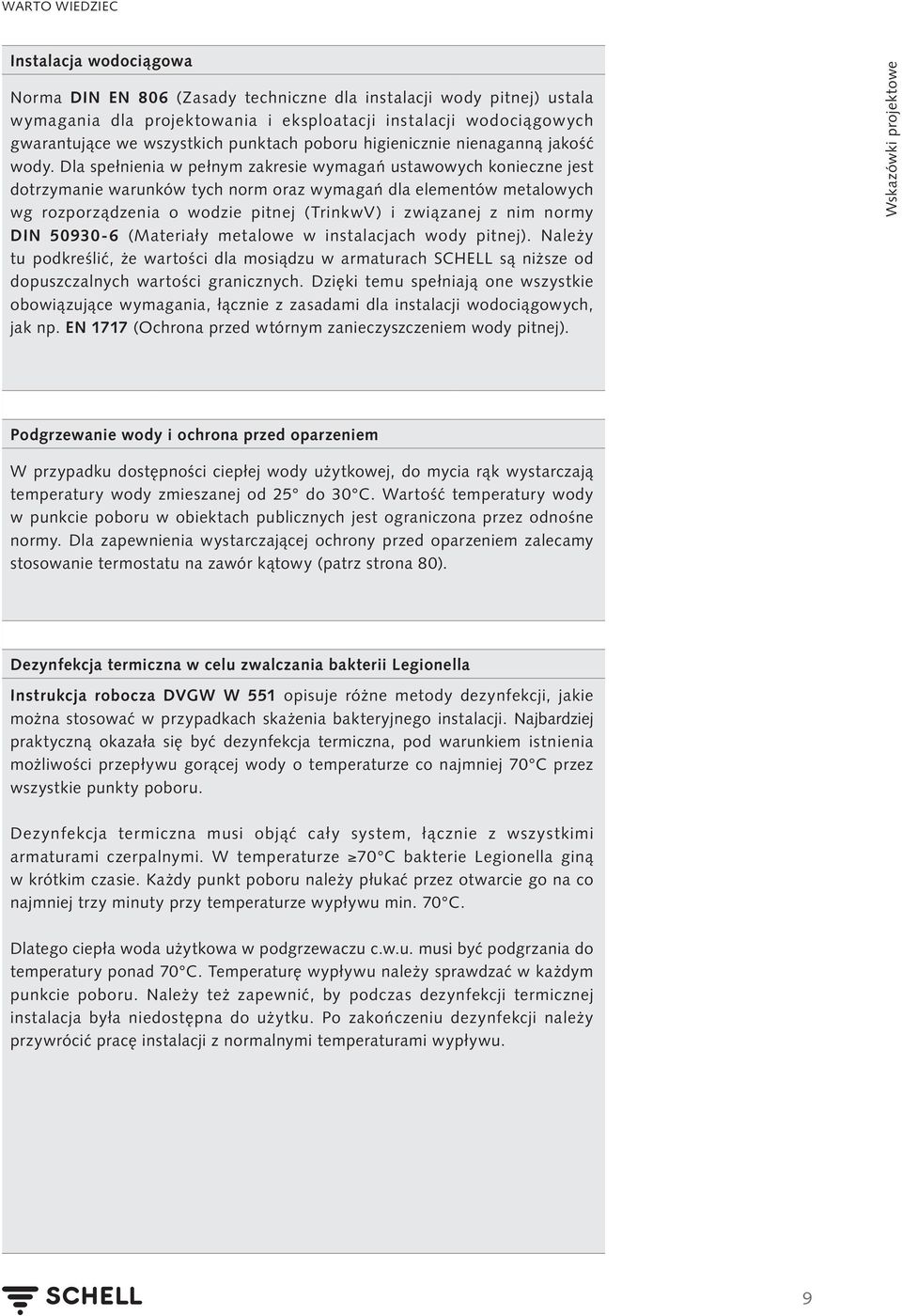 Dla spełnienia w pełnym zakresie wymagań ustawowych konieczne jest dotrzymanie warunków tych norm oraz wymagań dla elementów metalowych wg rozporządzenia o wodzie pitnej (TrinkwV) i związanej z nim