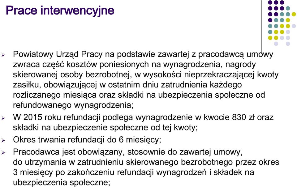 wynagrodzenia; W 2015 roku refundacji podlega wynagrodzenie w kwocie 830 zł oraz składki na ubezpieczenie społeczne od tej kwoty; Okres trwania refundacji do 6 miesięcy; Pracodawca