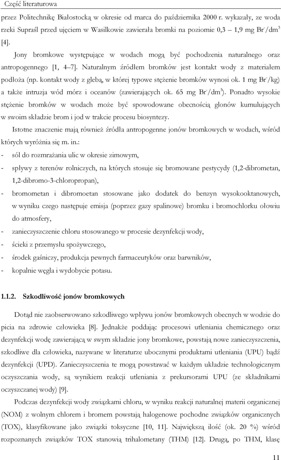 kontakt wody z glebą, w której typowe stęŝenie bromków wynosi ok. 1 mg Br /kg) a takŝe intruzja wód mórz i oceanów (zawierających ok. 65 mg Br /dm 3 ).
