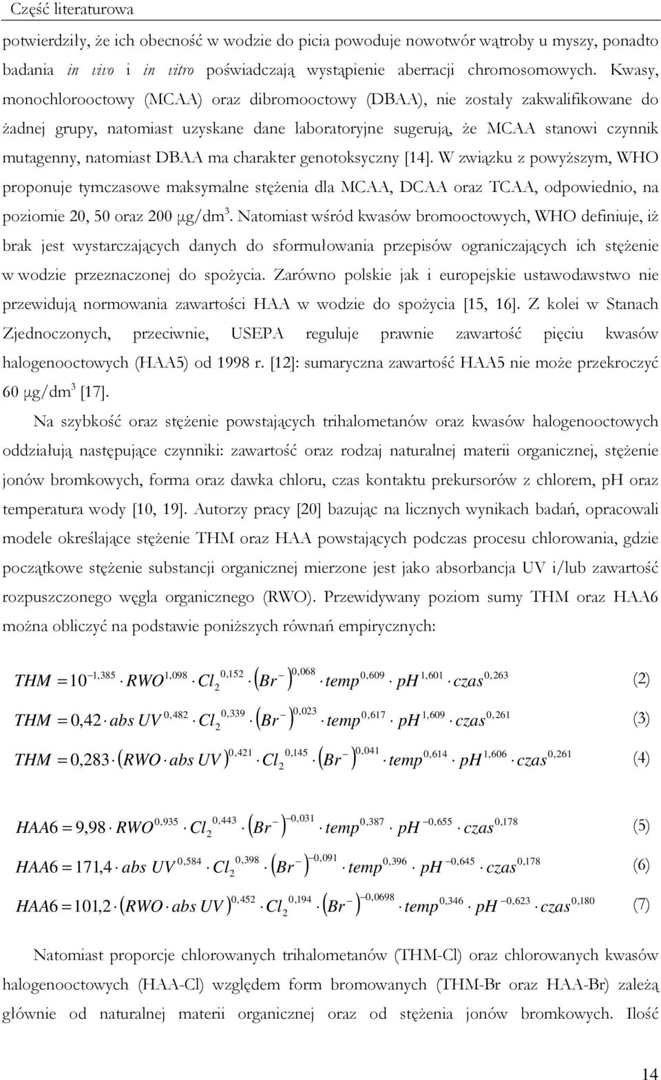 DBAA ma charakter genotoksyczny [14]. W związku z powyŝszym, WHO proponuje tymczasowe maksymalne stęŝenia dla MCAA, DCAA oraz TCAA, odpowiednio, na poziomie 2, 5 oraz 2 µg/dm 3.