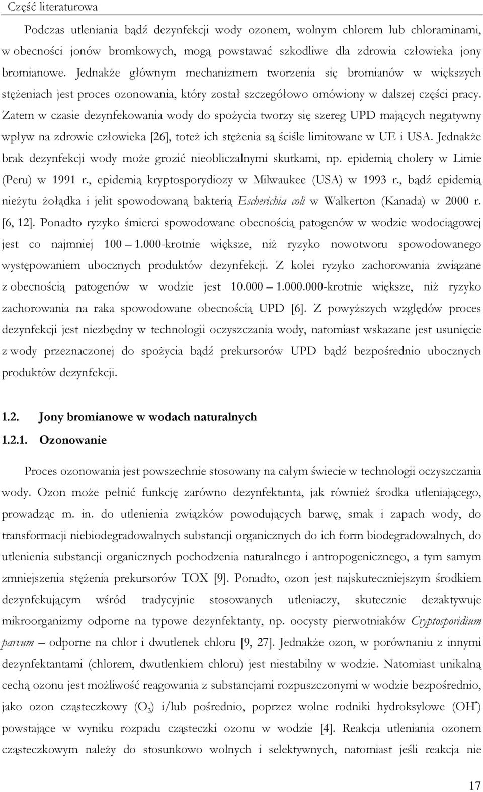 Zatem w czasie dezynfekowania wody do spoŝycia tworzy się szereg UPD mających negatywny wpływ na zdrowie człowieka [26], toteŝ ich stęŝenia są ściśle limitowane w UE i USA.
