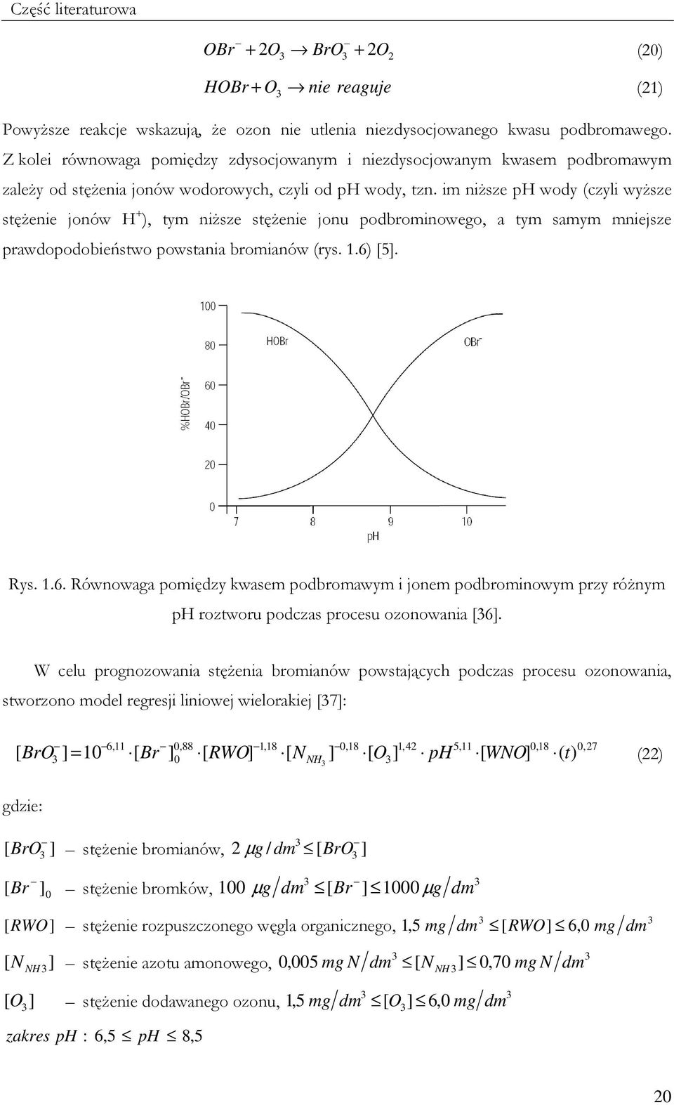 im niŝsze ph wody (czyli wyŝsze stęŝenie jonów H + ), tym niŝsze stęŝenie jonu podbrominowego, a tym samym mniejsze prawdopodobieństwo powstania bromianów (rys. 1.6)