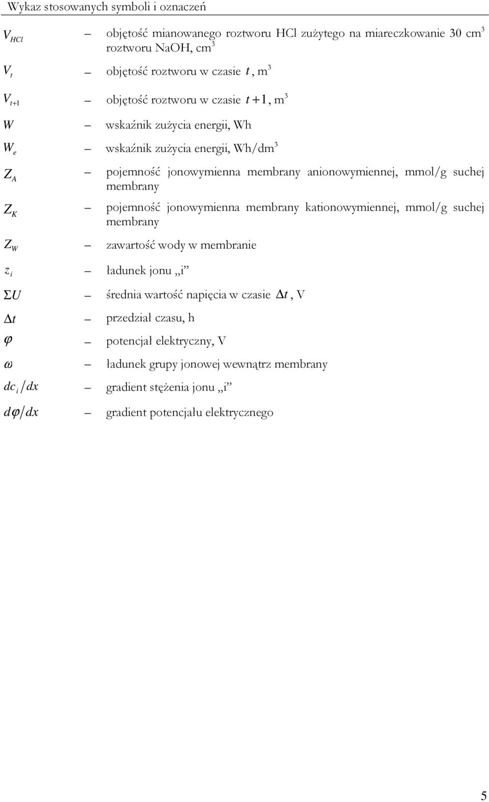 suchej A membrany Z pojemność jonowymienna membrany kationowymiennej, mmol/g suchej K membrany Z W zawartość wody w membranie z i ładunek jonu i Σ U średnia wartość