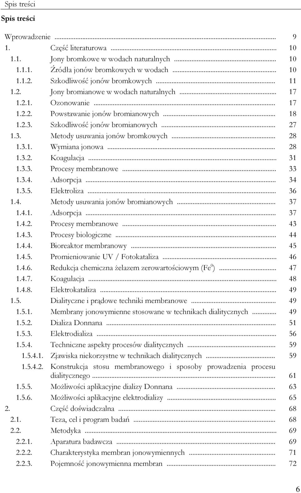 .. 28 1.3.1. Wymiana jonowa... 28 1.3.2. Koagulacja... 31 1.3.3. Procesy membranowe... 33 1.3.4. Adsorpcja... 34 1.3.5. Elektroliza... 36 1.4. Metody usuwania jonów bromianowych... 37 1.4.1. Adsorpcja... 37 1.4.2. Procesy membranowe... 43 1.