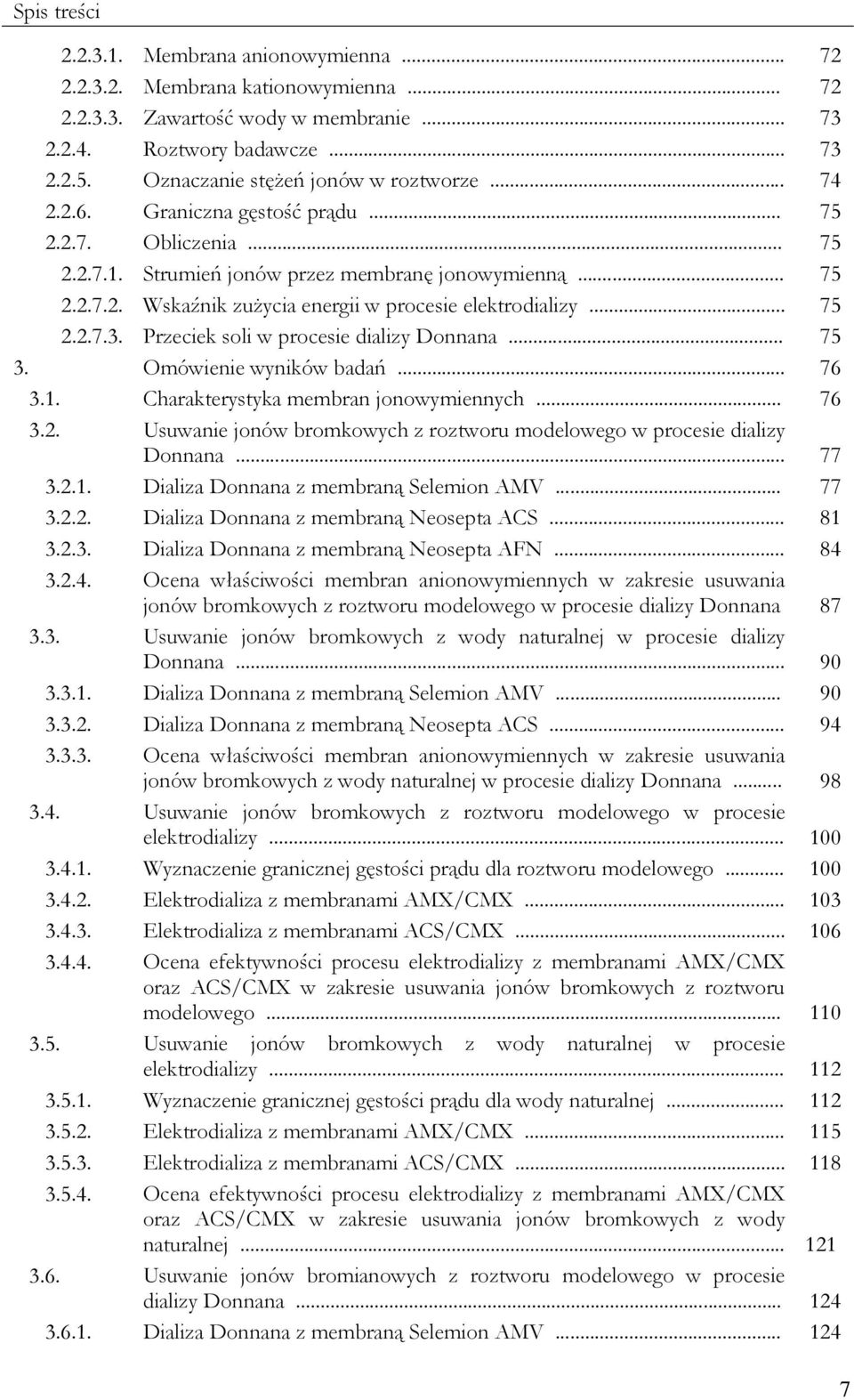 .. 75 2.2.7.3. Przeciek soli w procesie dializy Donnana... 75 3. Omówienie wyników badań... 76 3.1. Charakterystyka membran jonowymiennych... 76 3.2. Usuwanie jonów bromkowych z roztworu modelowego w procesie dializy Donnana.