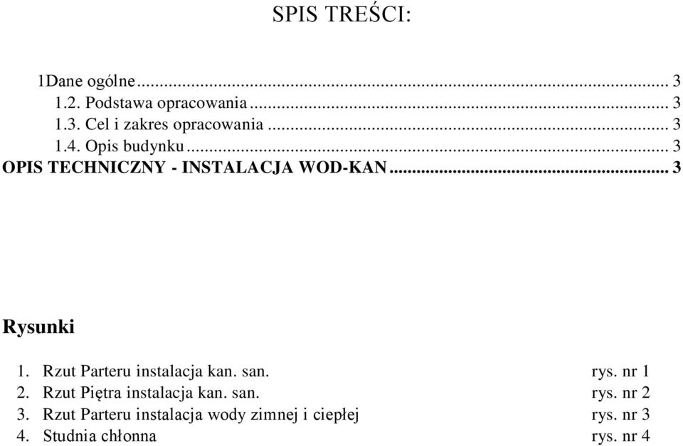 Rzut Parteru instalacja kan. san. rys. nr 1 2. Rzut Piętra instalacja kan. san. rys. nr 2 3.