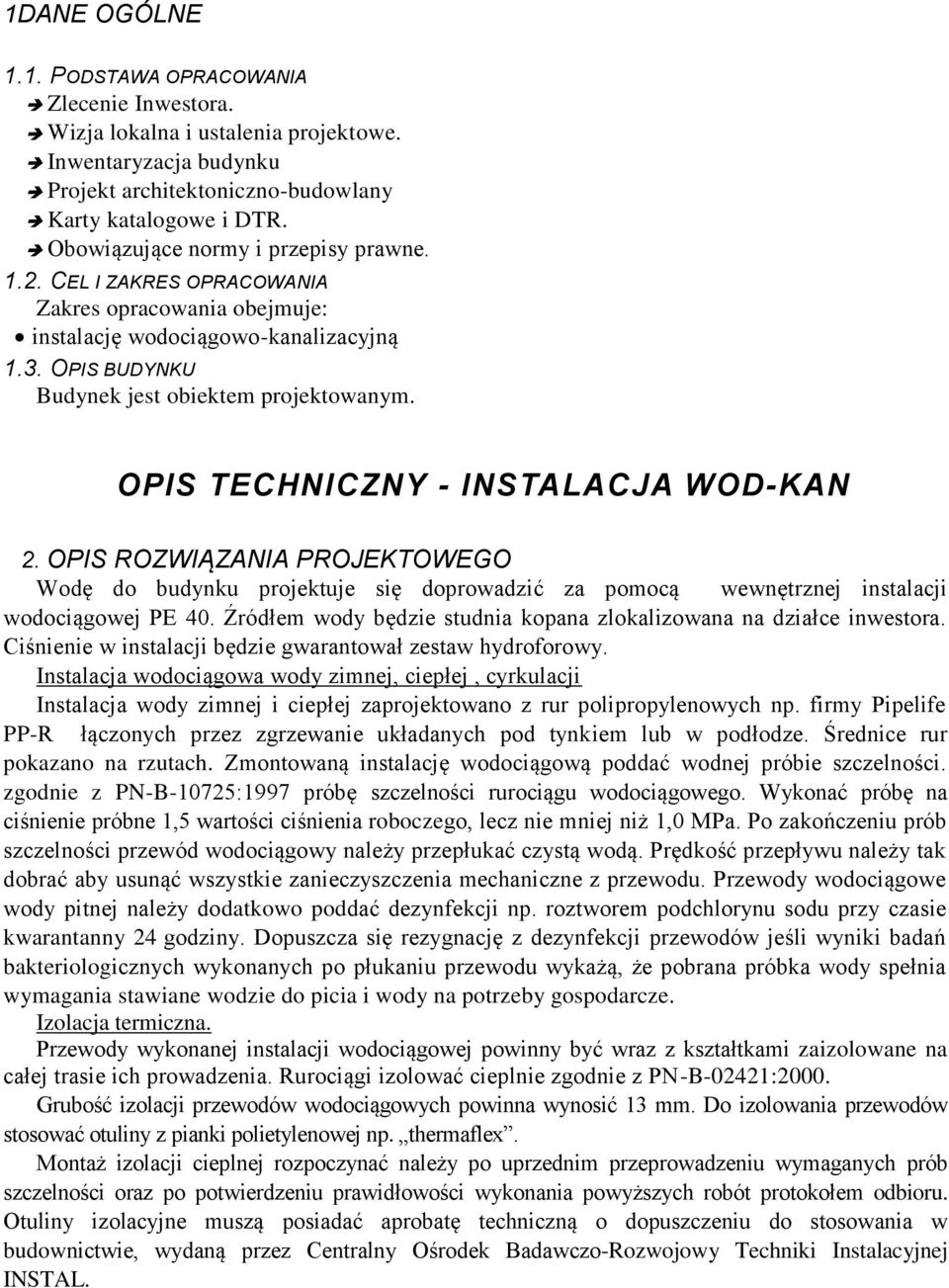 OPIS TECHNICZNY - INSTALACJA WOD-KAN 2. OPIS ROZWIĄZANIA PROJEKTOWEGO Wodę do budynku projektuje się doprowadzić za pomocą wewnętrznej instalacji wodociągowej PE 40.