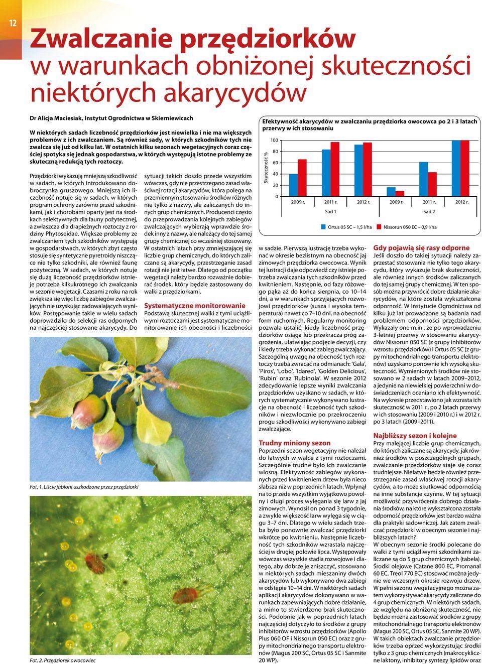 W ostatnich kilku sezonach wegetacyjnych coraz częściej spotyka się jednak gospodarstwa, w których występują istotne problemy ze skuteczną redukcją tych roztoczy.