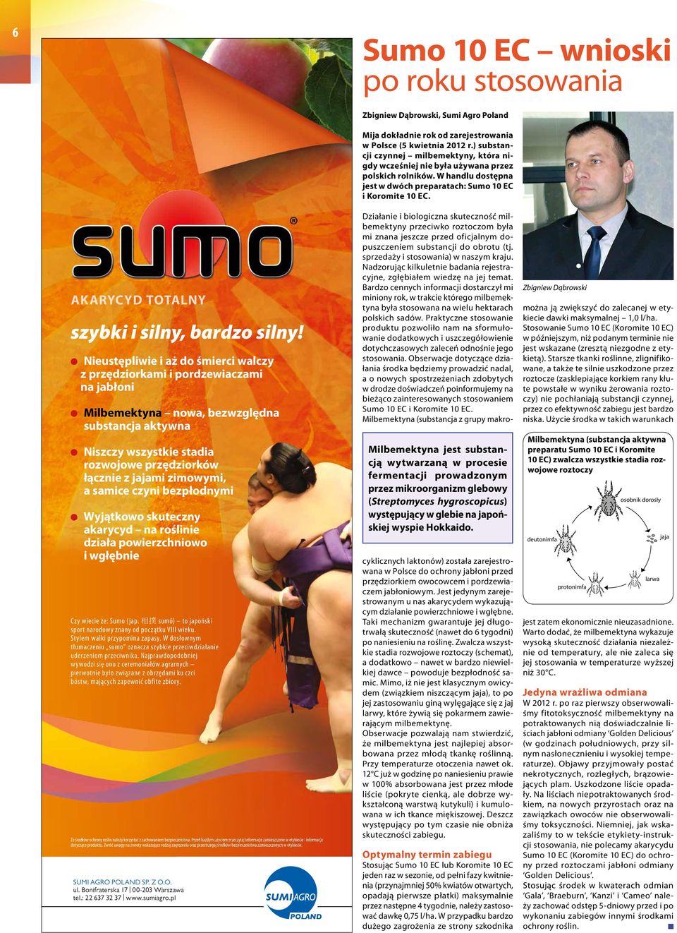 zimowymi, a samice czyni bezpłodnymi Wyjątkowo skuteczny akarycyd na roślinie działa powierzchniowo i wgłębnie Czy wiecie że: Sumo (jap.