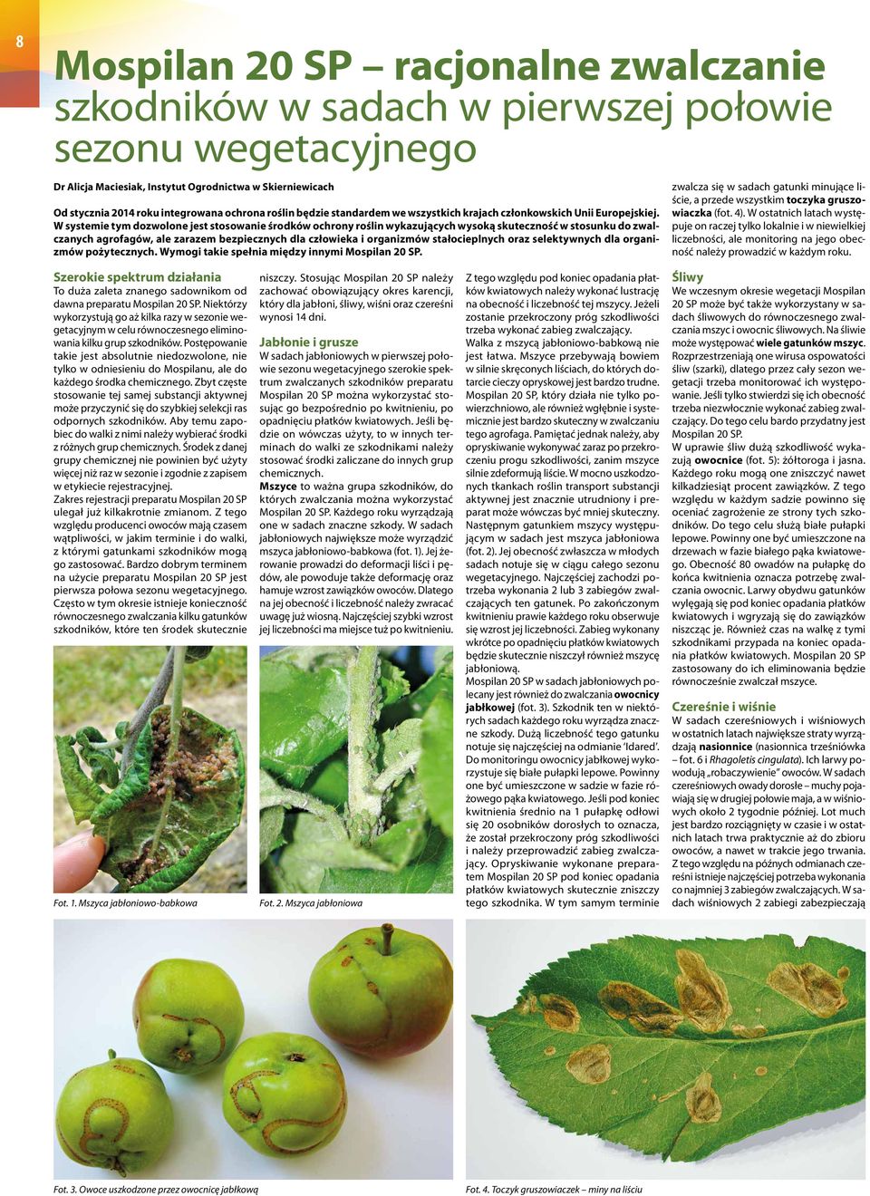 W systemie tym dozwolone jest stosowanie środków ochrony roślin wykazujących wysoką skuteczność w stosunku do zwalczanych agrofagów, ale zarazem bezpiecznych dla człowieka i organizmów stałocieplnych