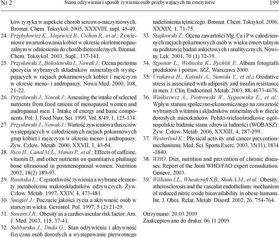 , Bolesławska I., Nowak J.: Ocena poziomu spożycia wybranych składników mineralnych występujących w racjach pokarmowych kobiet i mężczyzn w okresie meno- i andropauzy. Nowa Med. 2, 18, -22.