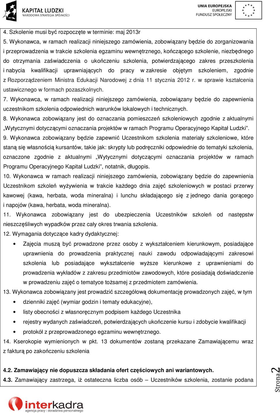 otrzymania zaświadczenia o ukończeniu szkolenia, potwierdzającego zakres przeszkolenia i nabycia kwalifikacji uprawniających do pracy w zakresie objętym szkoleniem, zgodnie z Rozporządzeniem Ministra