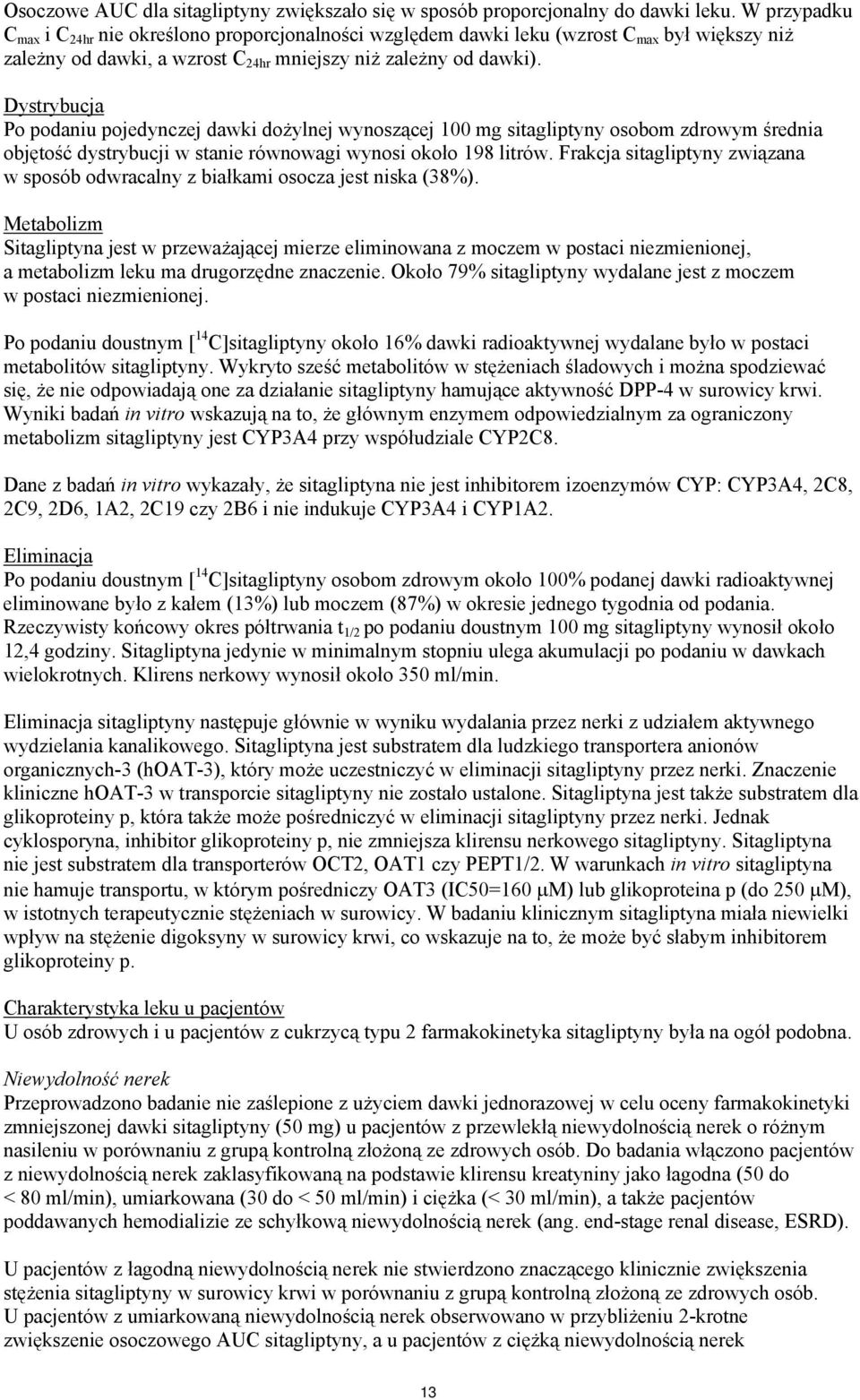 Dystrybucja Po podaniu pojedynczej dawki dożylnej wynoszącej 100 mg sitagliptyny osobom zdrowym średnia objętość dystrybucji w stanie równowagi wynosi około 198 litrów.