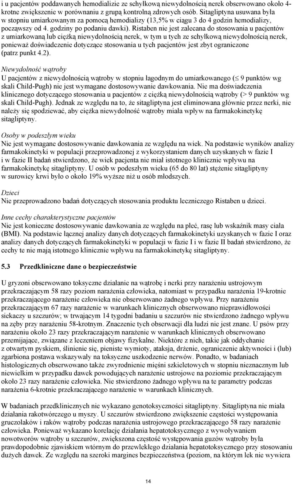 Ristaben nie jest zalecana do stosowania u pacjentów z umiarkowaną lub ciężką niewydolnością nerek, w tym u tych ze schyłkową niewydolnością nerek, ponieważ doświadczenie dotyczące stosowania u tych