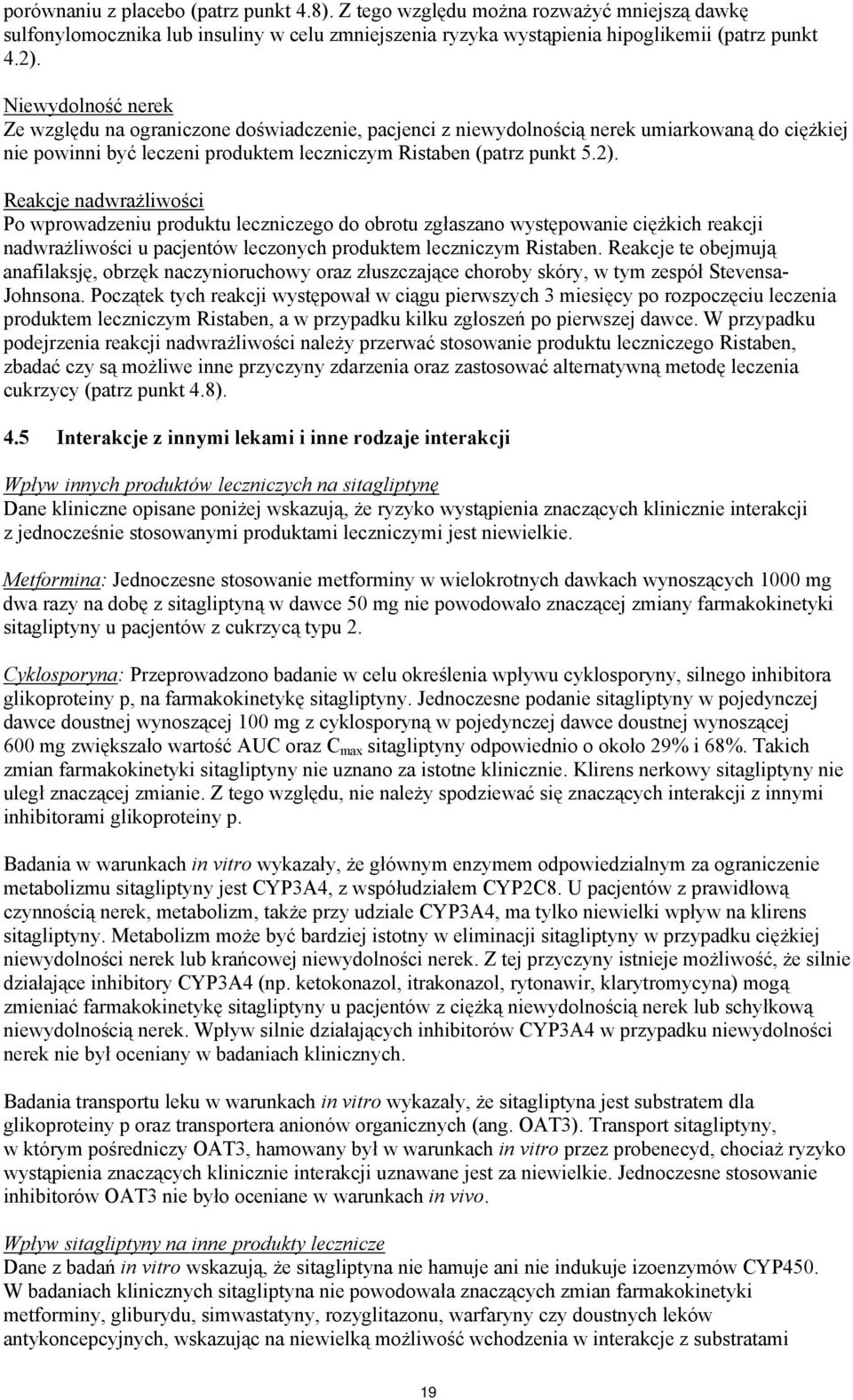 Reakcje nadwrażliwości Po wprowadzeniu produktu leczniczego do obrotu zgłaszano występowanie ciężkich reakcji nadwrażliwości u pacjentów leczonych produktem leczniczym Ristaben.
