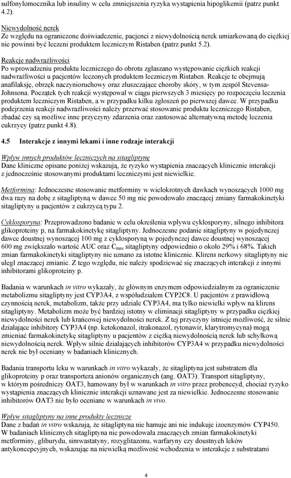Reakcje nadwrażliwości Po wprowadzeniu produktu leczniczego do obrotu zgłaszano występowanie ciężkich reakcji nadwrażliwości u pacjentów leczonych produktem leczniczym Ristaben.