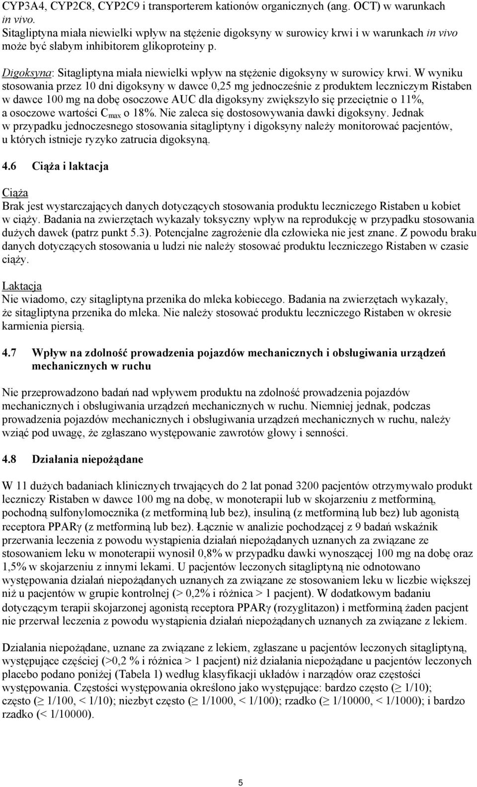 Digoksyna: Sitagliptyna miała niewielki wpływ na stężenie digoksyny w surowicy krwi.