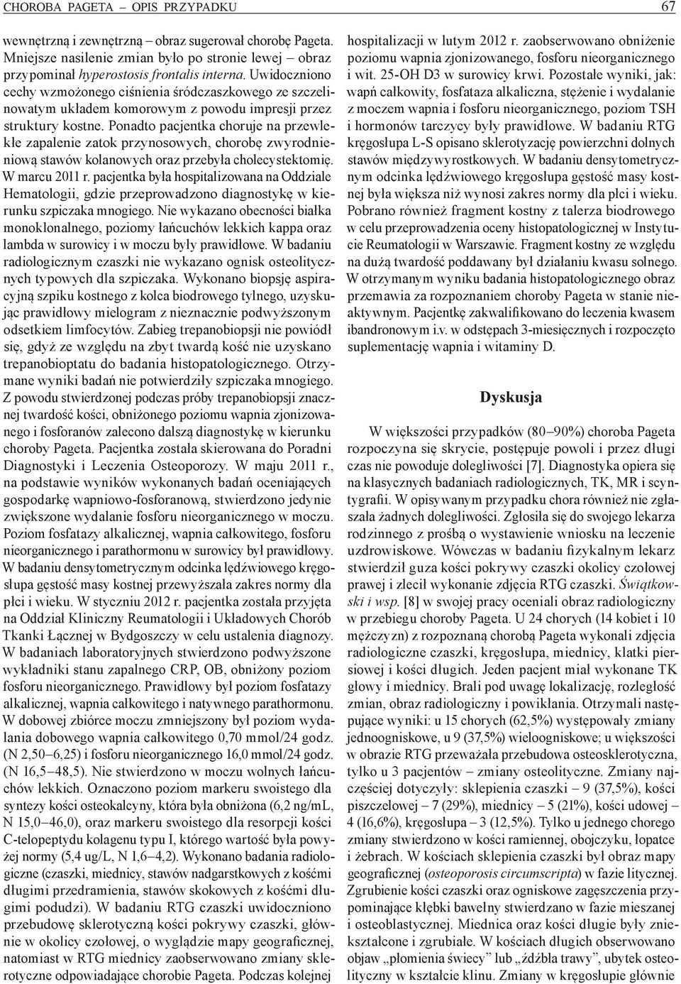 Ponadto pacjentka choruje na przewlekłe zapalenie zatok przynosowych, chorobę zwyrodnieniową stawów kolanowych oraz przebyła cholecystektomię. W marcu 2011 r.