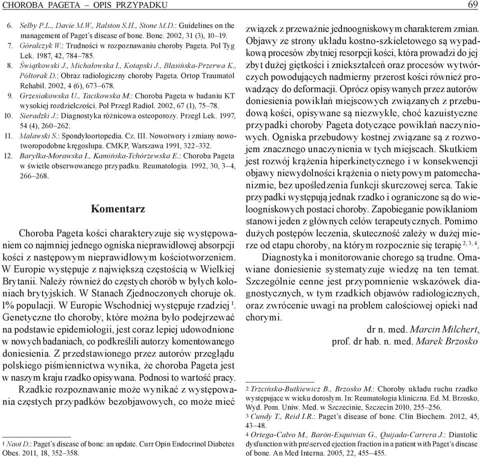 Ortop Traumatol Rehabil. 2002, 4 (6), 673 678. 9. Grzesiakowska U., Tacikowska M.: Choroba Pageta w badaniu KT wysokiej rozdzielczości. Pol Przegl Radiol. 2002, 67 (1), 75 78. 10. Sieradzki J.