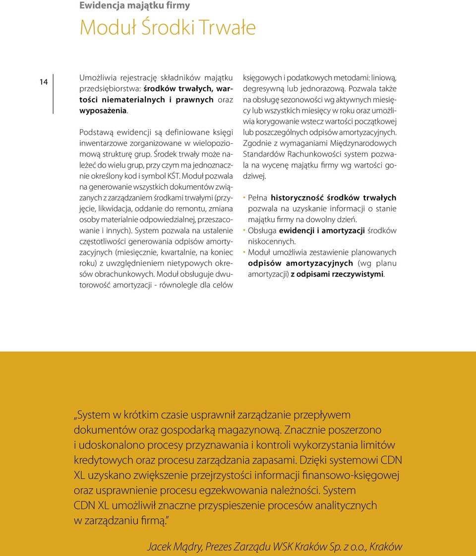 Moduł pozwala na generowanie wszystkich dokumentów związanych z zarządzaniem środkami trwałymi (przyjęcie, likwidacja, oddanie do remontu, zmiana osoby materialnie odpowiedzialnej, przeszacowanie i