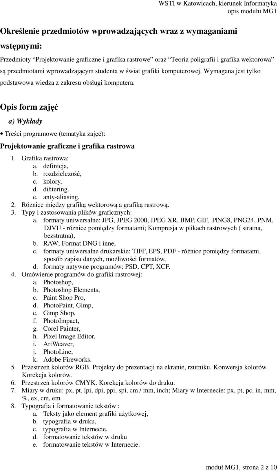 Opis form zajęć a) Wykłady Treści programowe (tematyka zajęć): Projektowanie graficzne i grafika rastrowa 1. Grafika rastrowa: a. definicja, b. rozdzielczość, c. kolory, d. dihtering. e.