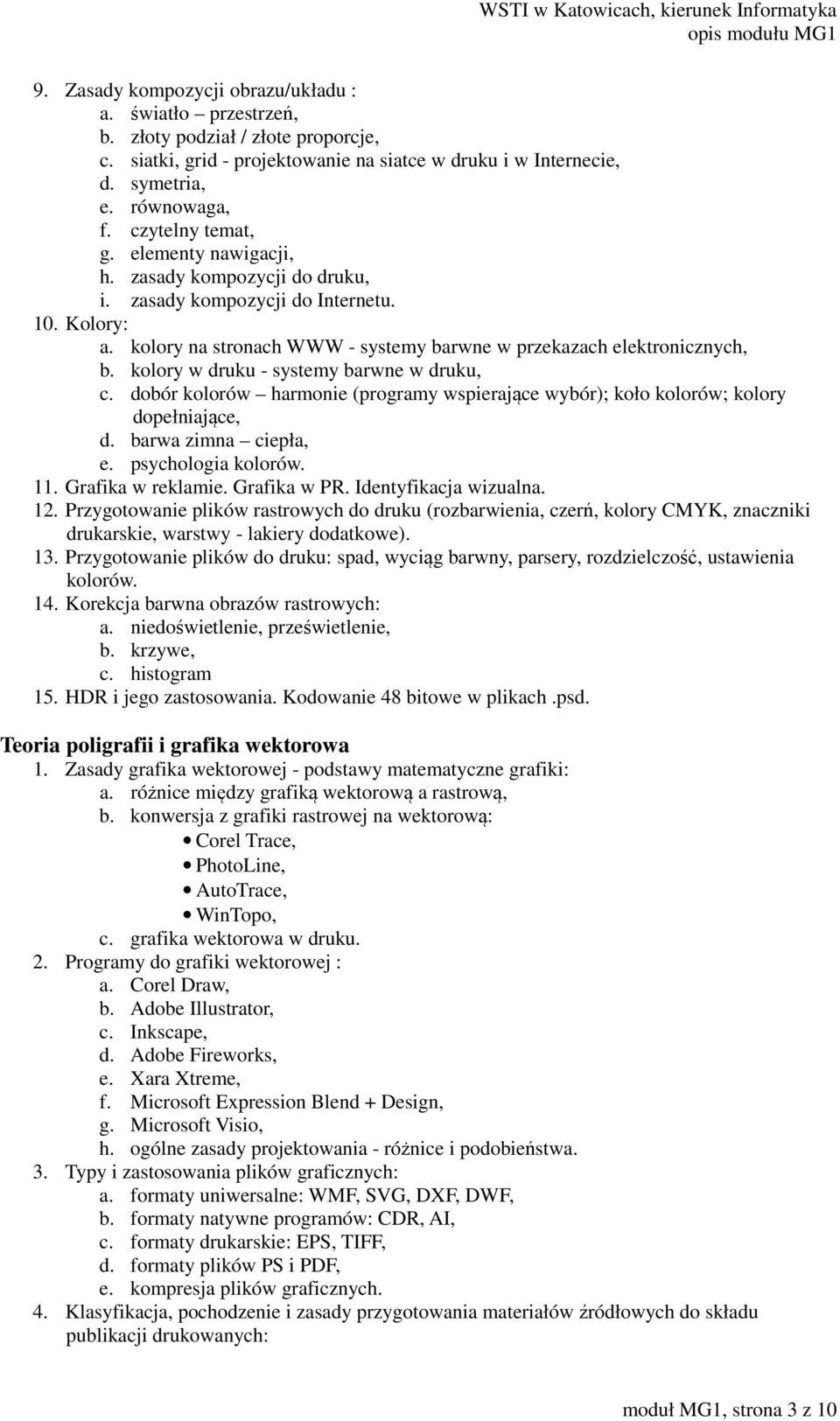 kolory w druku - systemy barwne w druku, c. dobór kolorów harmonie (programy wspierające wybór); koło kolorów; kolory dopełniające, d. barwa zimna ciepła, e. psychologia kolorów. 11.