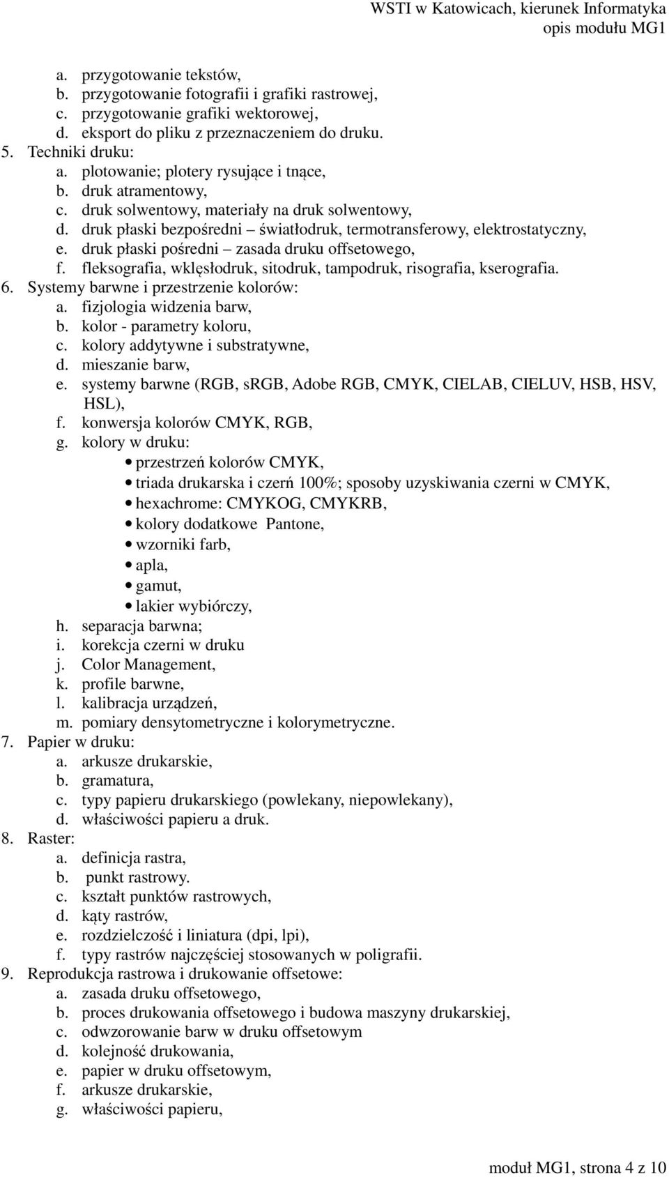 druk płaski pośredni zasada druku offsetowego, f. fleksografia, wklęsłodruk, sitodruk, tampodruk, risografia, kserografia. 6. Systemy barwne i przestrzenie kolorów: a. fizjologia widzenia barw, b.