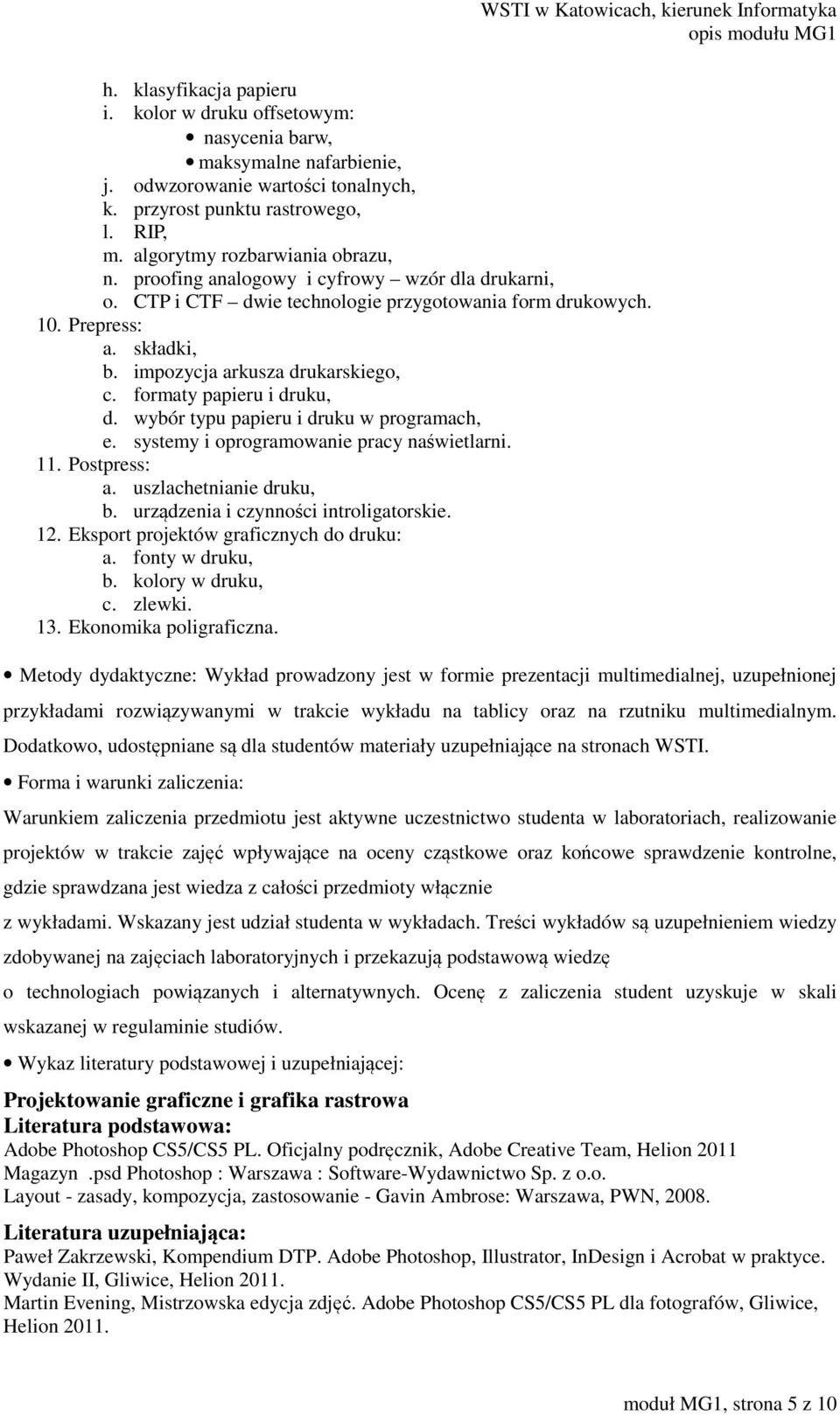 impozycja arkusza drukarskiego, c. formaty papieru i druku, d. wybór typu papieru i druku w programach, e. systemy i oprogramowanie pracy naświetlarni. 11. Postpress: a. uszlachetnianie druku, b.