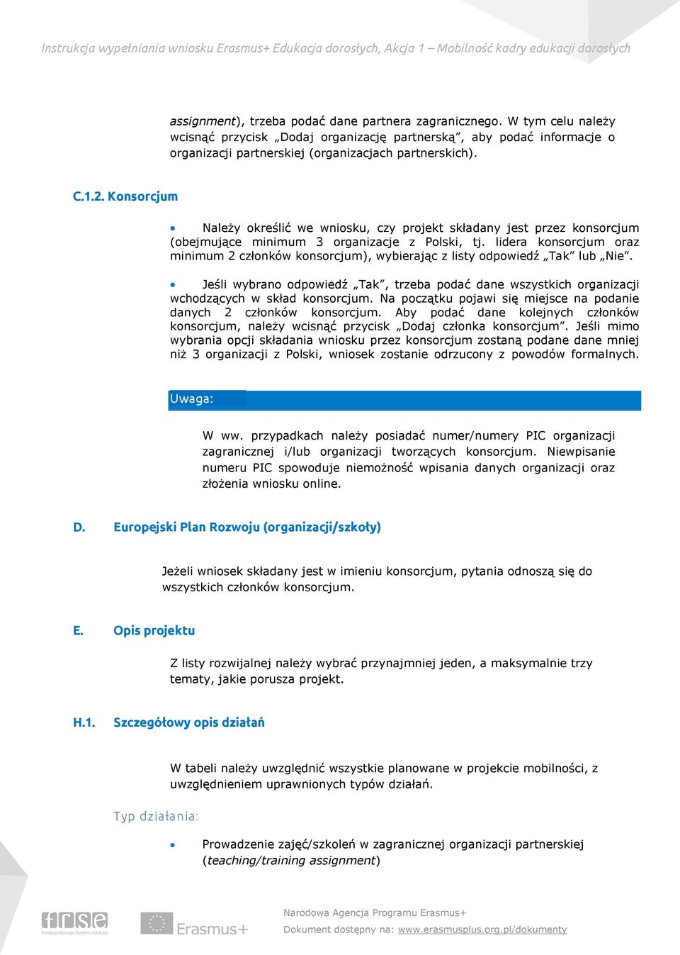 lidera konsorcjum oraz minimum 2 członków konsorcjum), wybierając z listy odpowiedź Tak lub Nie. Jeśli wybrano odpowiedź Tak, trzeba podać dane wszystkich organizacji wchodzących w skład konsorcjum.